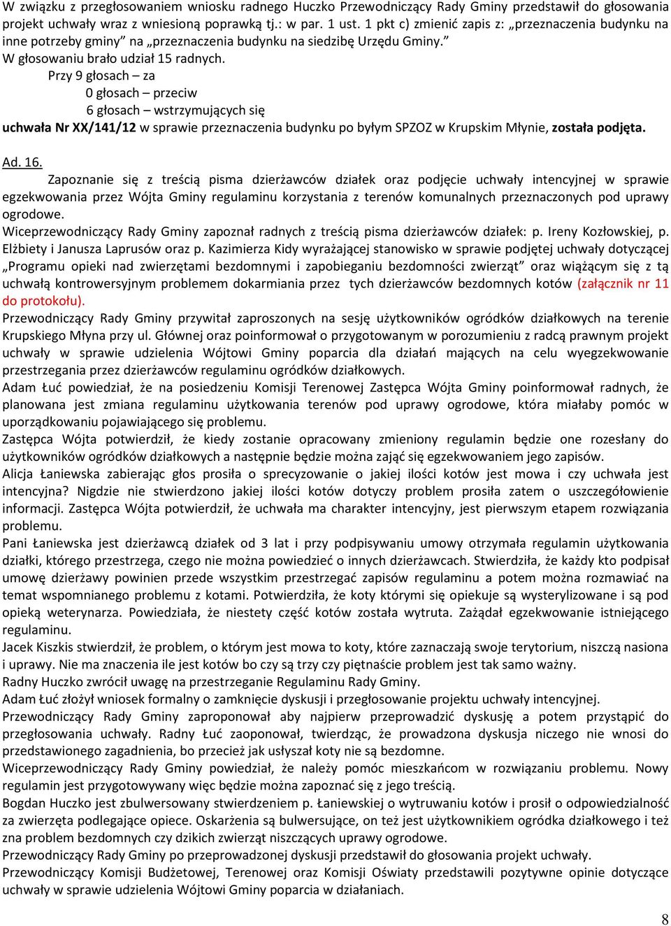 Przy 9 głosach za 0 głosach przeciw 6 głosach wstrzymujących się uchwała Nr XX/141/12 w sprawie przeznaczenia budynku po byłym SPZOZ w Krupskim Młynie, została podjęta. Ad. 16.