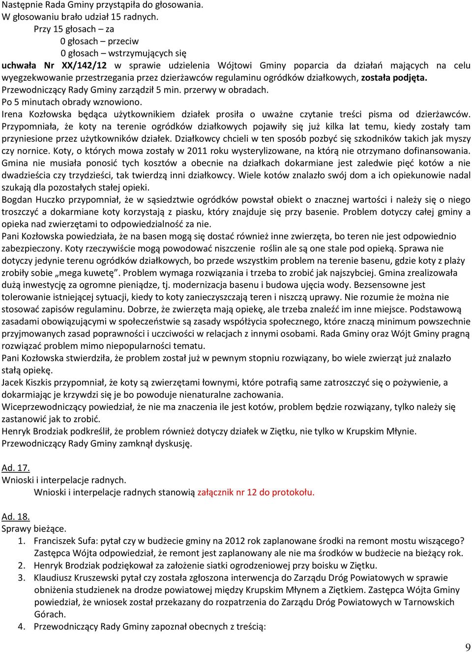 dzierżawców regulaminu ogródków działkowych, została podjęta. Przewodniczący Rady Gminy zarządził 5 min. przerwy w obradach. Po 5 minutach obrady wznowiono.
