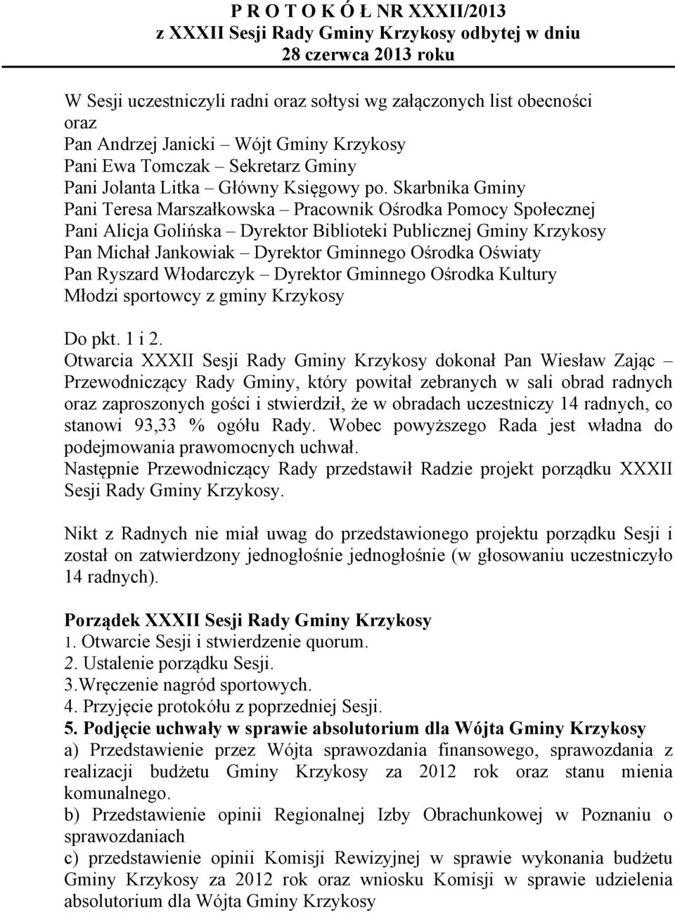 Skarbnika Gminy Pani Teresa Marszałkowska Pracownik Ośrodka Pomocy Społecznej Pani Alicja Golińska Dyrektor Biblioteki Publicznej Gminy Krzykosy Pan Michał Jankowiak Dyrektor Gminnego Ośrodka Oświaty