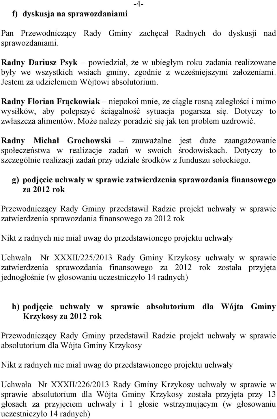 Radny Florian Frąckowiak niepokoi mnie, ze ciągle rosną zaległości i mimo wysiłków, aby polepszyć ściągalność sytuacja pogarsza się. Dotyczy to zwłaszcza alimentów.