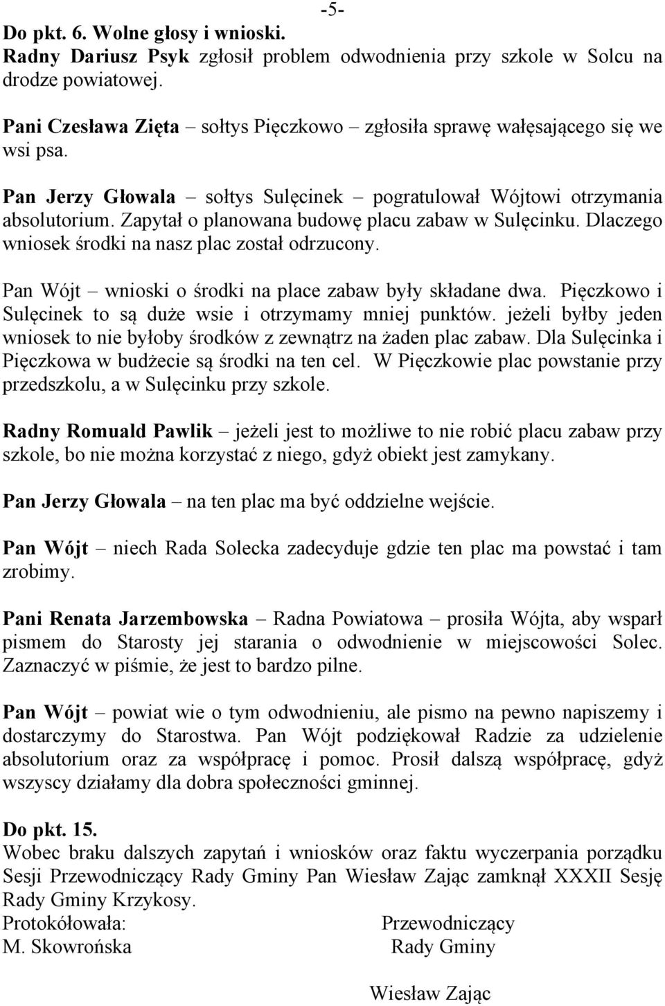 Zapytał o planowana budowę placu zabaw w Sulęcinku. Dlaczego wniosek środki na nasz plac został odrzucony. Pan Wójt wnioski o środki na place zabaw były składane dwa.