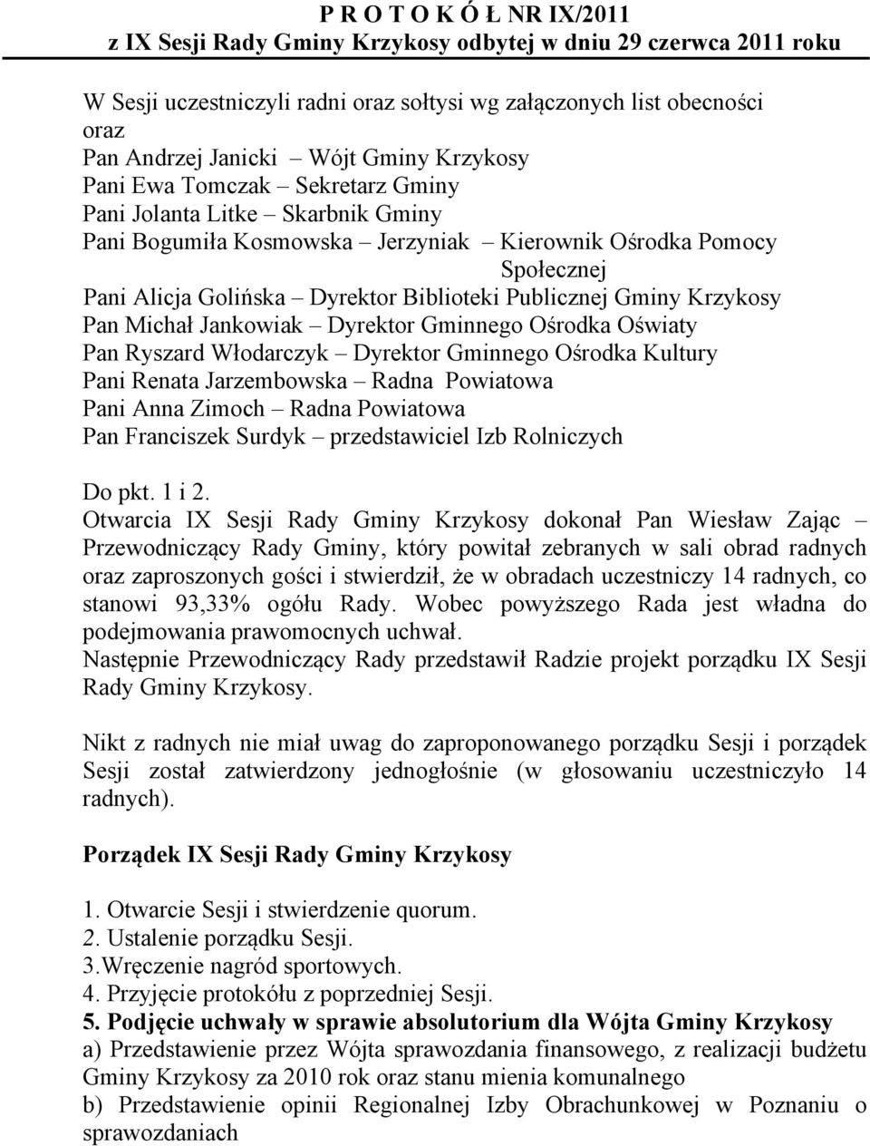 Publicznej Gminy Krzykosy Pan Michał Jankowiak Dyrektor Gminnego Ośrodka Oświaty Pan Ryszard Włodarczyk Dyrektor Gminnego Ośrodka Kultury Pani Renata Jarzembowska Radna Powiatowa Pani Anna Zimoch