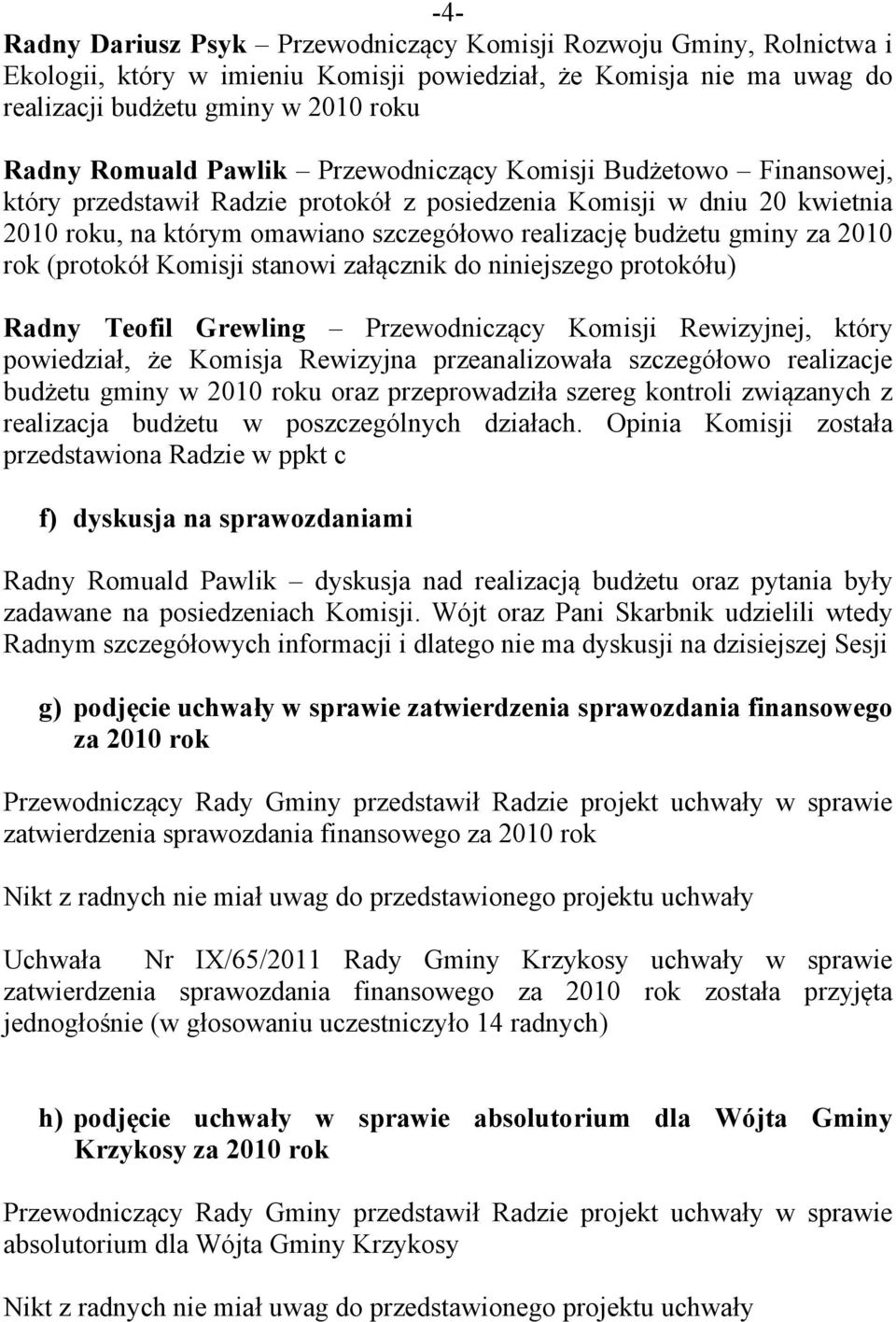 (protokół Komisji stanowi załącznik do niniejszego protokółu) Radny Teofil Grewling Przewodniczący Komisji Rewizyjnej, który powiedział, że Komisja Rewizyjna przeanalizowała szczegółowo realizacje