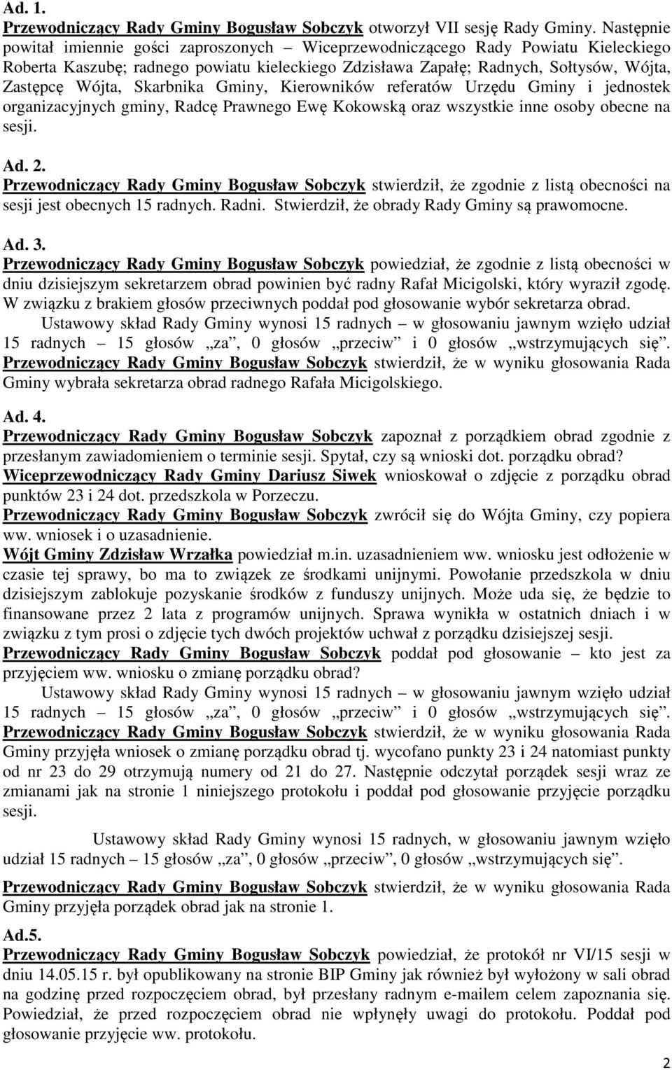 Skarbnika Gminy, Kierowników referatów Urzędu Gminy i jednostek organizacyjnych gminy, Radcę Prawnego Ewę Kokowską oraz wszystkie inne osoby obecne na sesji. Ad. 2.