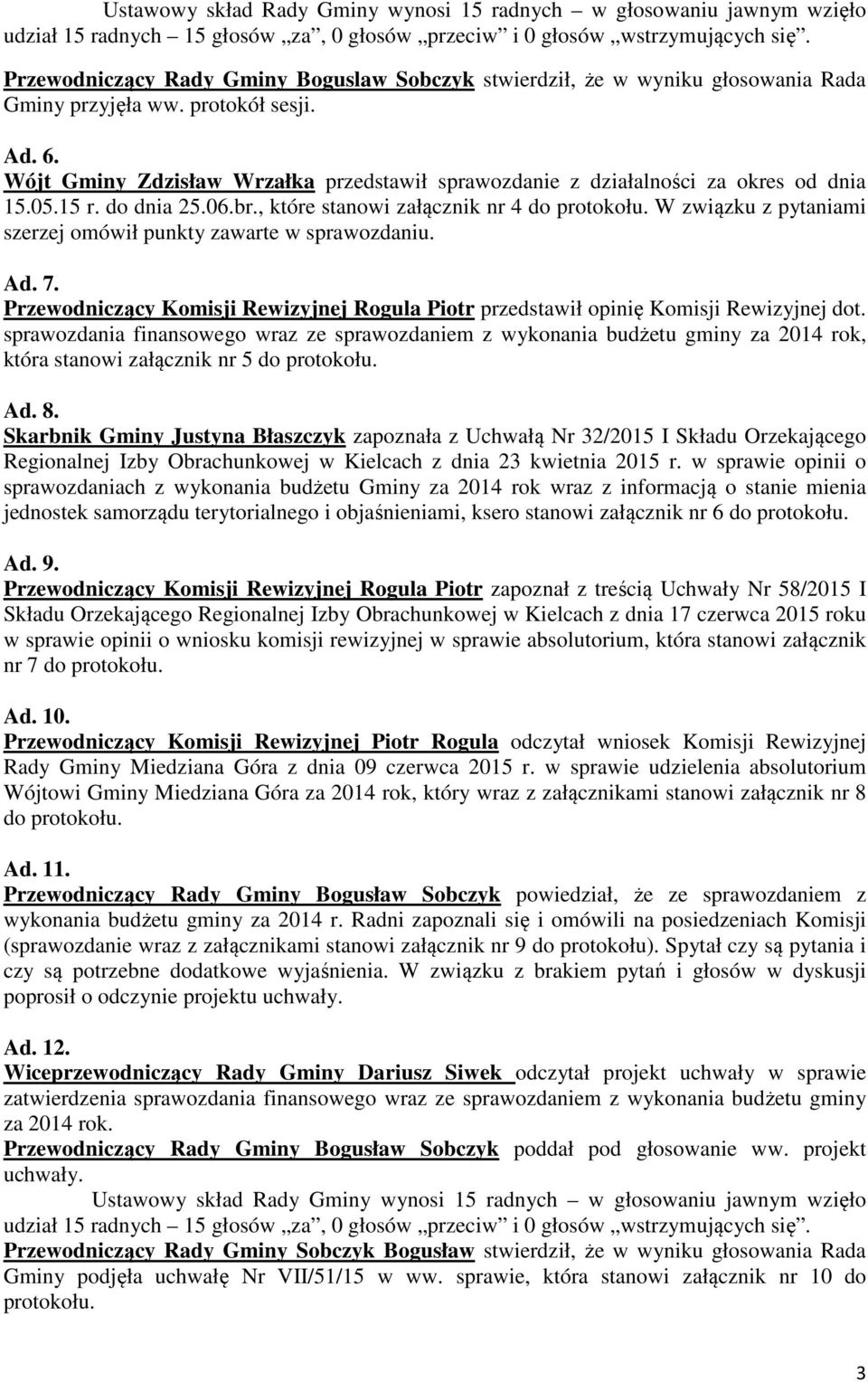 W związku z pytaniami szerzej omówił punkty zawarte w sprawozdaniu. Ad. 7. Przewodniczący Komisji Rewizyjnej Rogula Piotr przedstawił opinię Komisji Rewizyjnej dot.