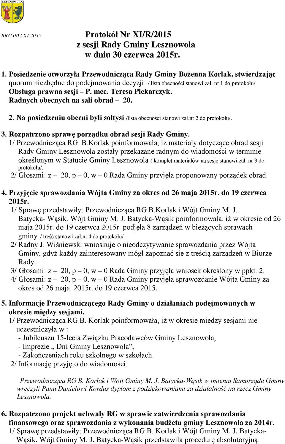 Teresa Piekarczyk. Radnych obecnych na sali obrad 20. 2. Na posiedzeniu obecni byli sołtysi /lista obecności stanowi zał.nr 2 do protokołu/. 3. Rozpatrzono sprawę porządku obrad sesji Rady Gminy.
