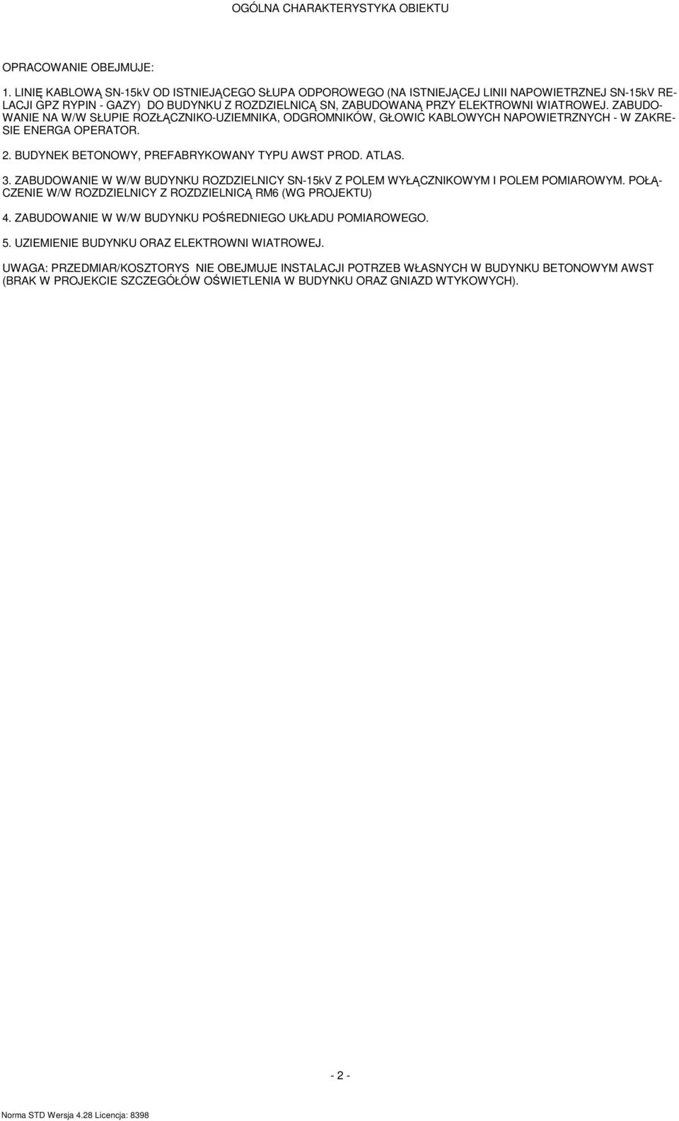ZABUDO- WANIE NA W/W SŁUPIE ROZŁĄCZNIKO-UZIEMNIKA, ODGROMNIKÓW, GŁOWIC KABLOWYCH NAPOWIETRZNYCH - W ZAKRE- SIE ENERGA OPERATOR. 2. BUDYNEK BETONOWY, PREFABRYKOWANY TYPU AWST PROD. ATLAS. 3.