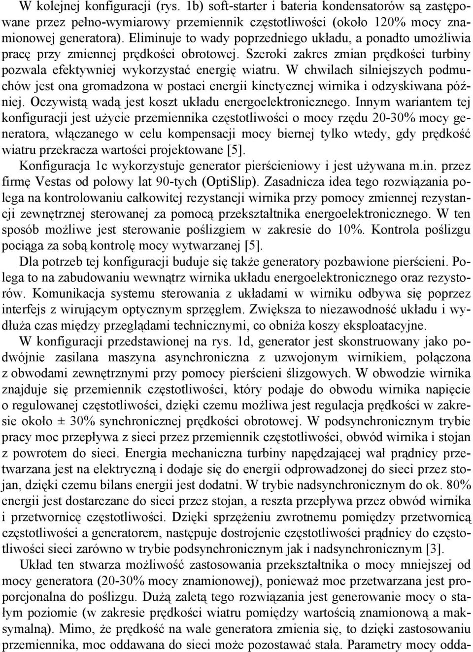 W chwilach silniejszych podmuchów jest ona gromadzona w postaci energii kinetycznej wirnika i odzyskiwana później. Oczywistą wadą jest koszt układu energoelektronicznego.