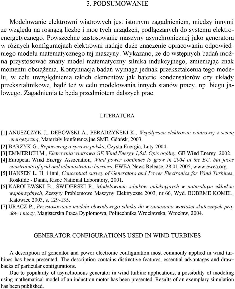 Wykazano, że do wstępnych badań można przystosować znany model matematyczny silnika indukcyjnego, zmieniając znak momentu obciążenia.