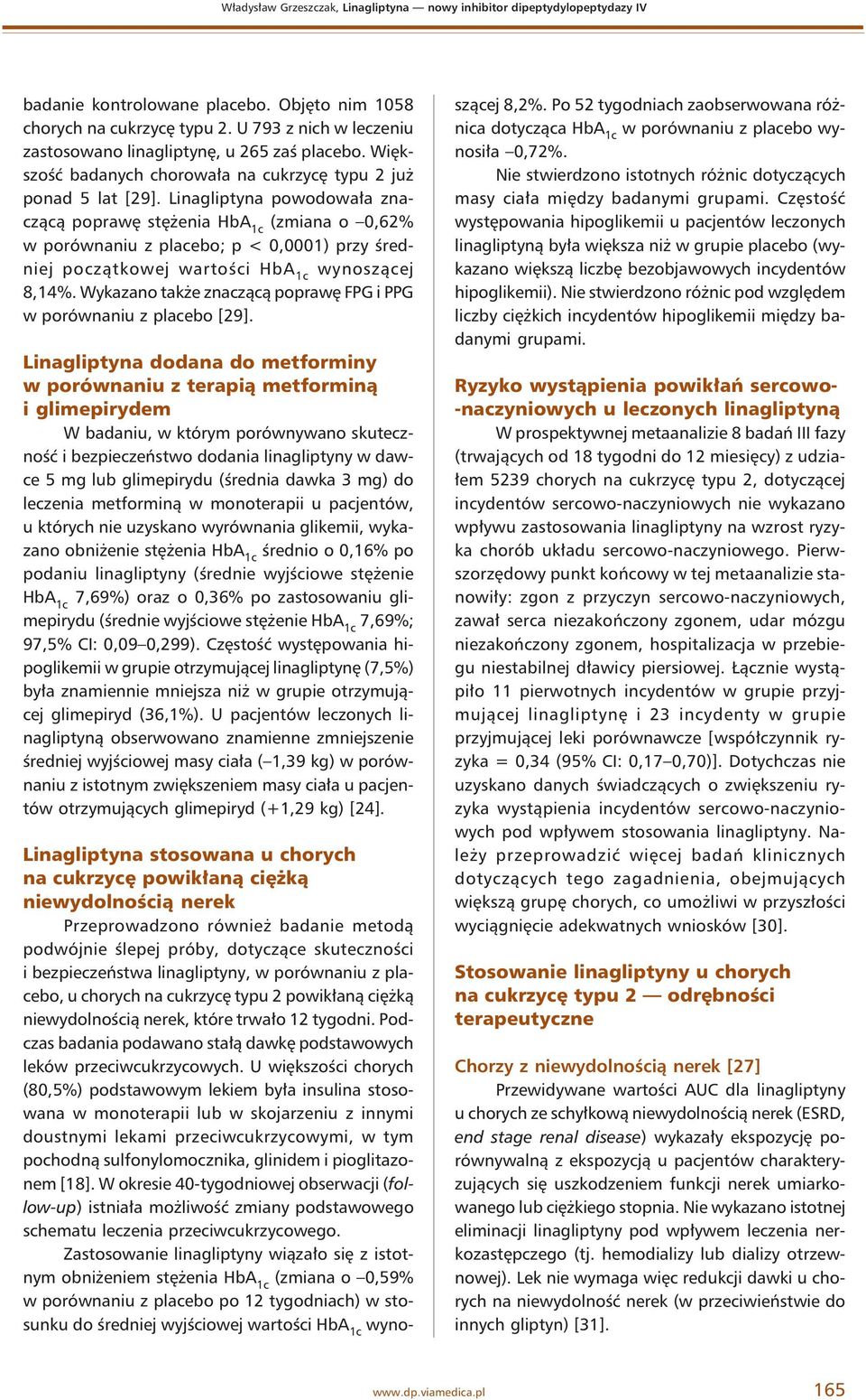 Linagliptyna powodowała znaczącą poprawę stężenia (zmiana o 0,62% w porównaniu z placebo; p < 0,0001) przy średniej początkowej wartości wynoszącej 8,14%.