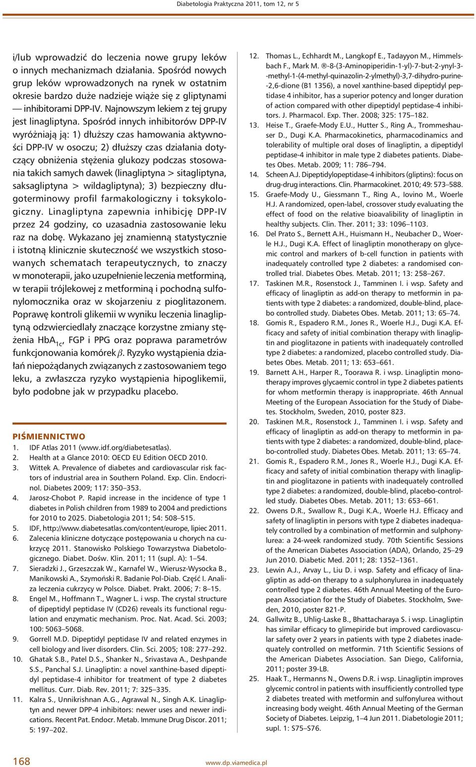 Spośród innych inhibitorów DPP-IV wyróżniają ją: 1) dłuższy czas hamowania aktywności DPP-IV w osoczu; 2) dłuższy czas działania dotyczący obniżenia stężenia glukozy podczas stosowania takich samych