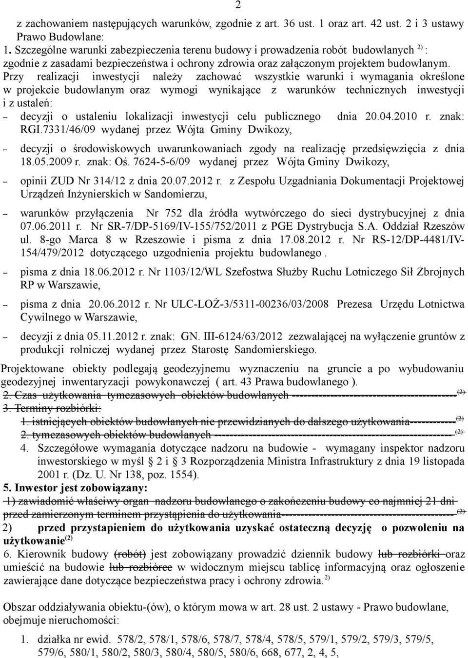 Przy realizacji inwestycji należy zachować wszystkie warunki i wymagania określone w projekcie budowlanym oraz wymogi wynikające z warunków technicznych inwestycji i z ustaleń: decyzji o ustaleniu