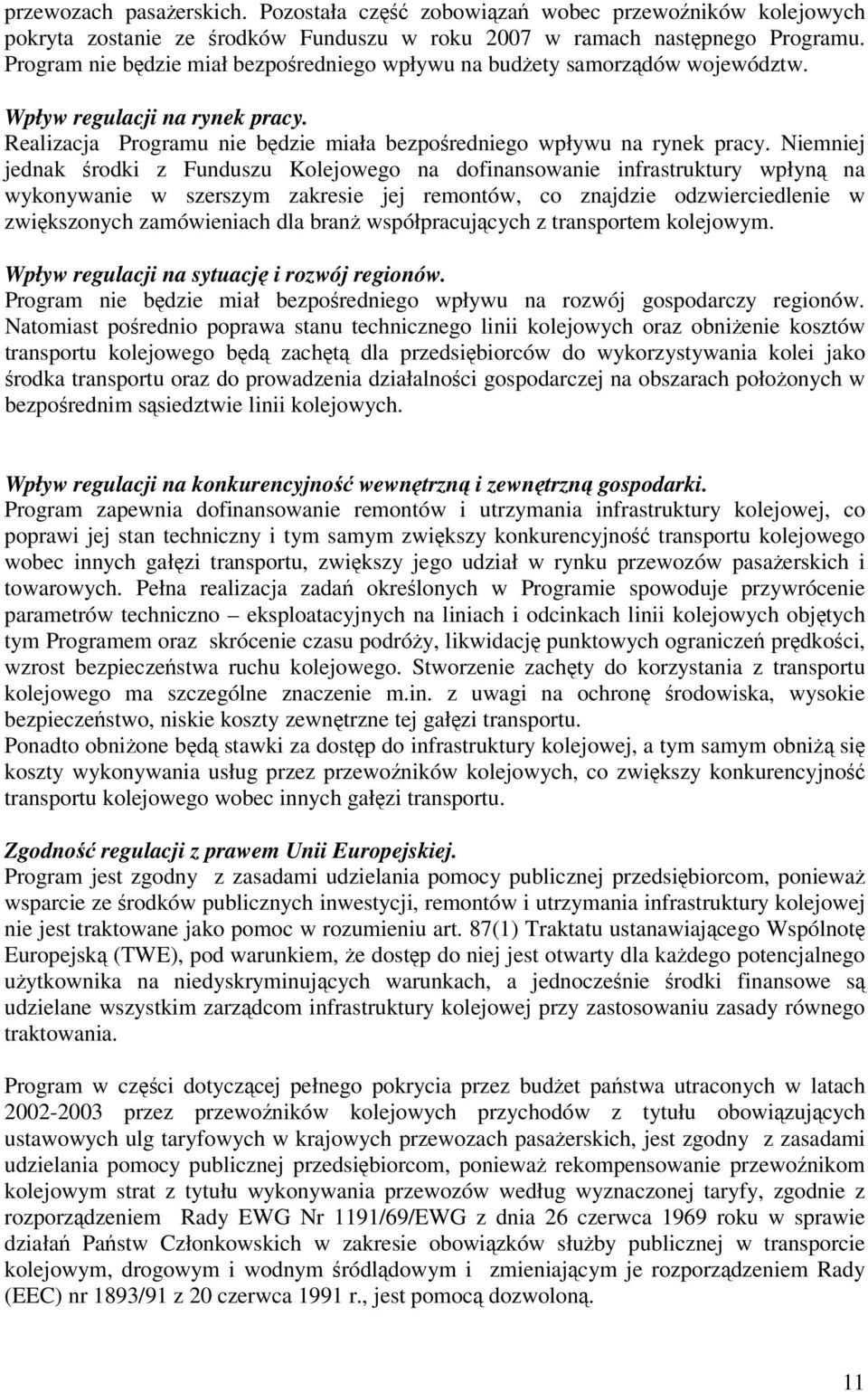 Niemniej jednak środki z Funduszu Kolejowego na dofinansowanie infrastruktury wpłyną na wykonywanie w szerszym zakresie jej remontów, co znajdzie odzwierciedlenie w zwiększonych zamówieniach dla