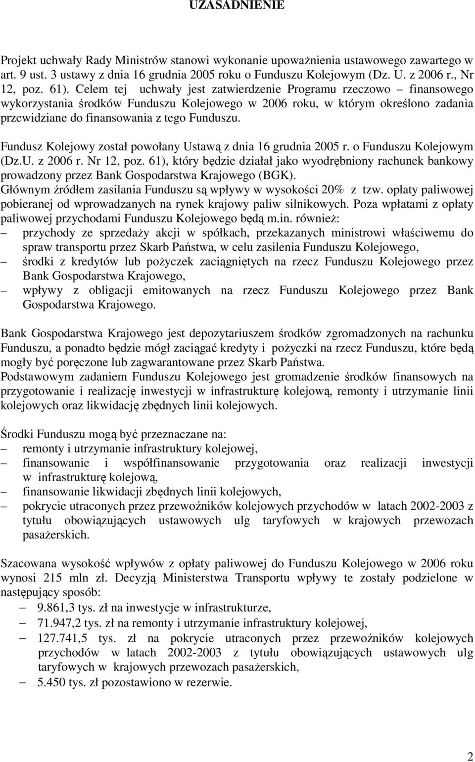 Fundusz Kolejowy został powołany Ustawą z dnia 16 grudnia 2005 r. o Funduszu Kolejowym (Dz.U. z 2006 r. Nr 12, poz.