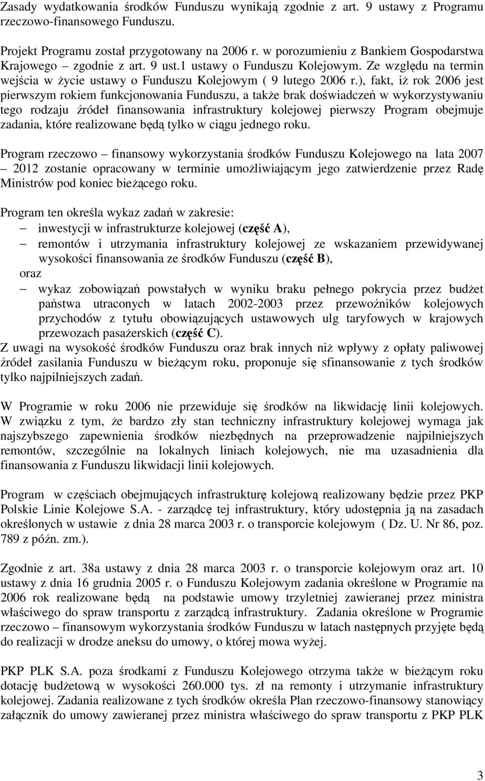 ), fakt, iż rok 2006 jest pierwszym rokiem funkcjonowania Funduszu, a także brak doświadczeń w wykorzystywaniu tego rodzaju źródeł finansowania infrastruktury kolejowej pierwszy Program obejmuje