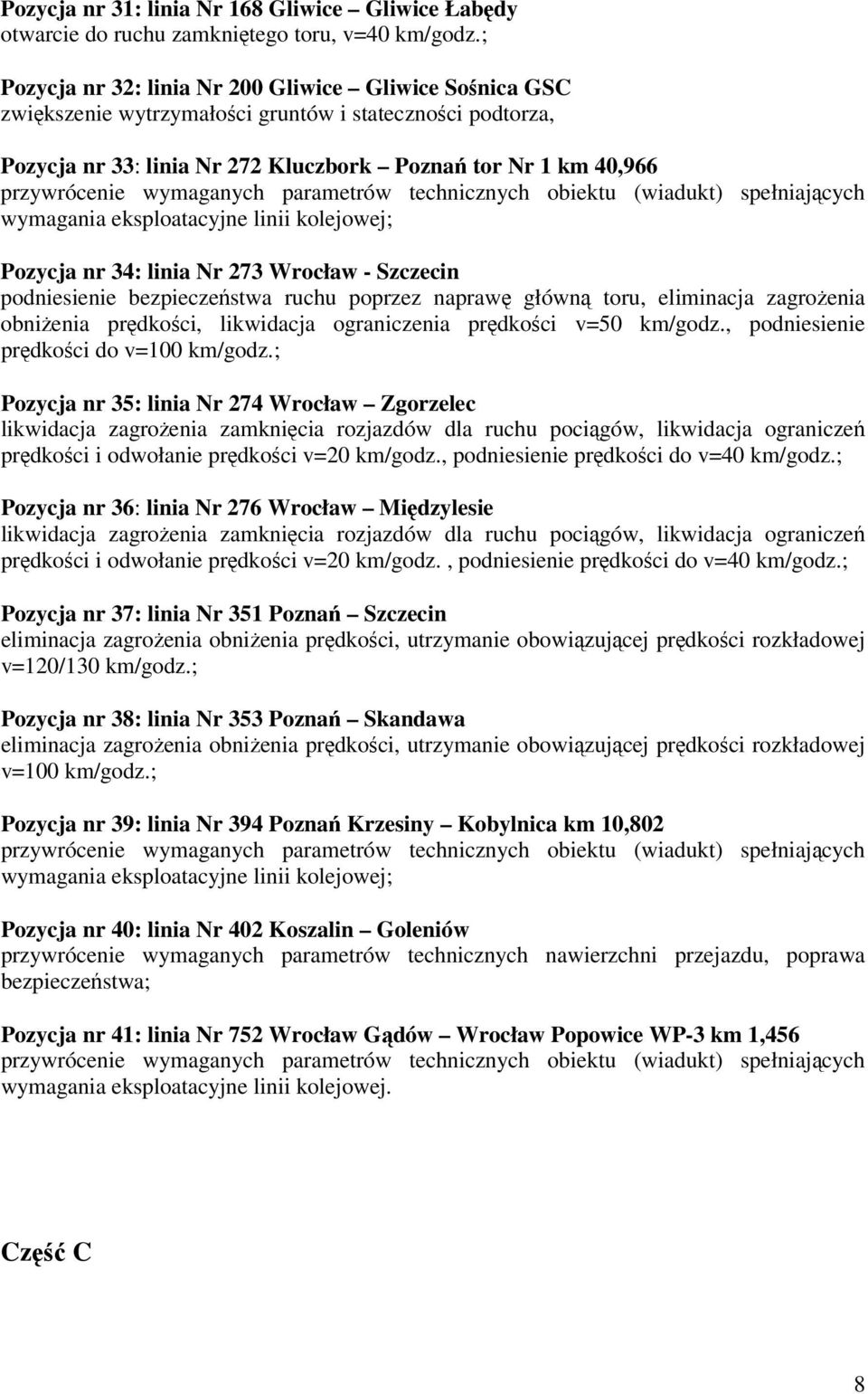 linia Nr 273 Wrocław - Szczecin podniesienie bezpieczeństwa ruchu poprzez naprawę główną toru, eliminacja zagrożenia obniżenia prędkości, likwidacja ograniczenia prędkości v=50 km/godz.