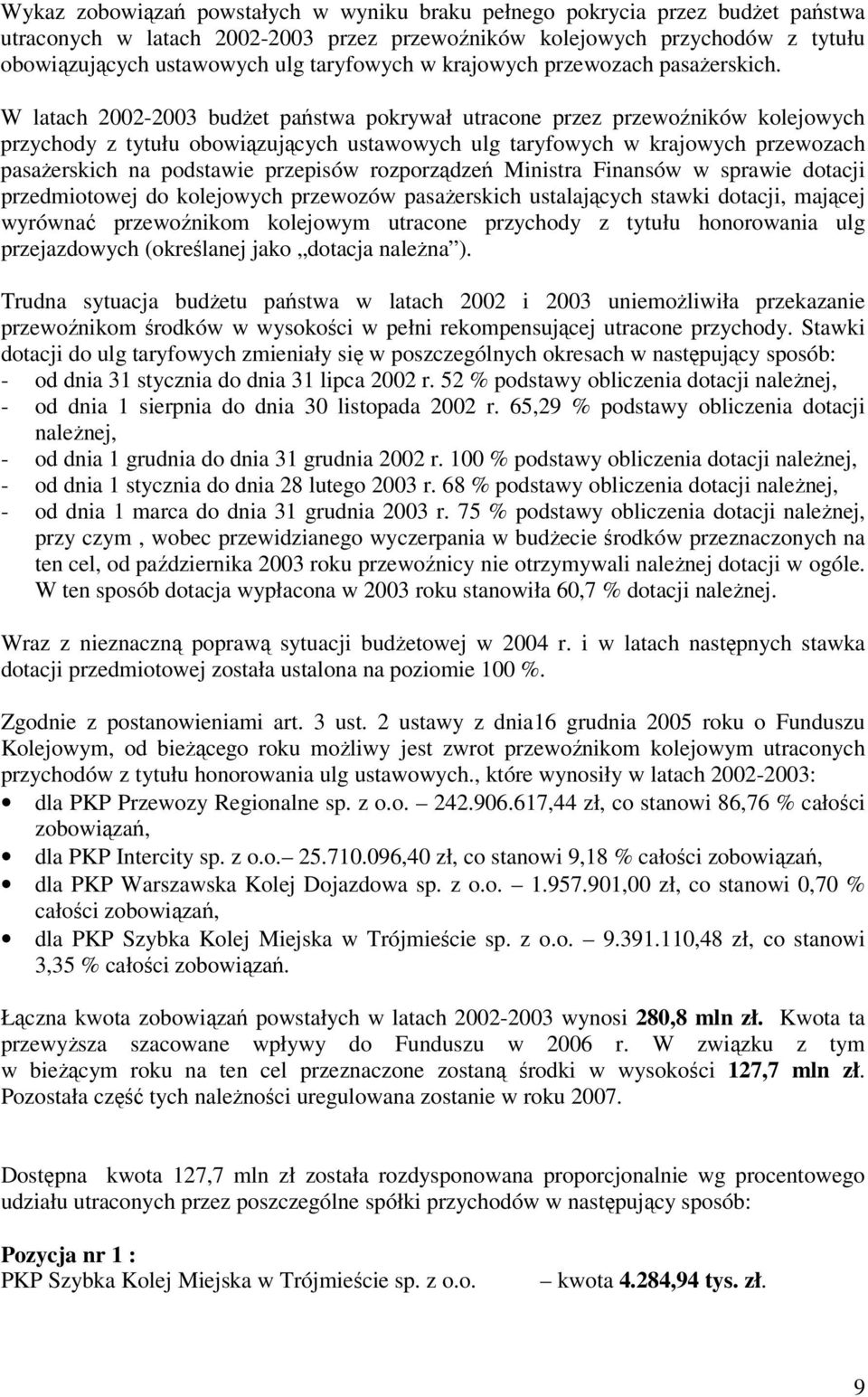 W latach 2002-2003 budżet państwa pokrywał utracone przez przewoźników kolejowych przychody z tytułu obowiązujących ustawowych ulg taryfowych w krajowych przewozach pasażerskich na podstawie