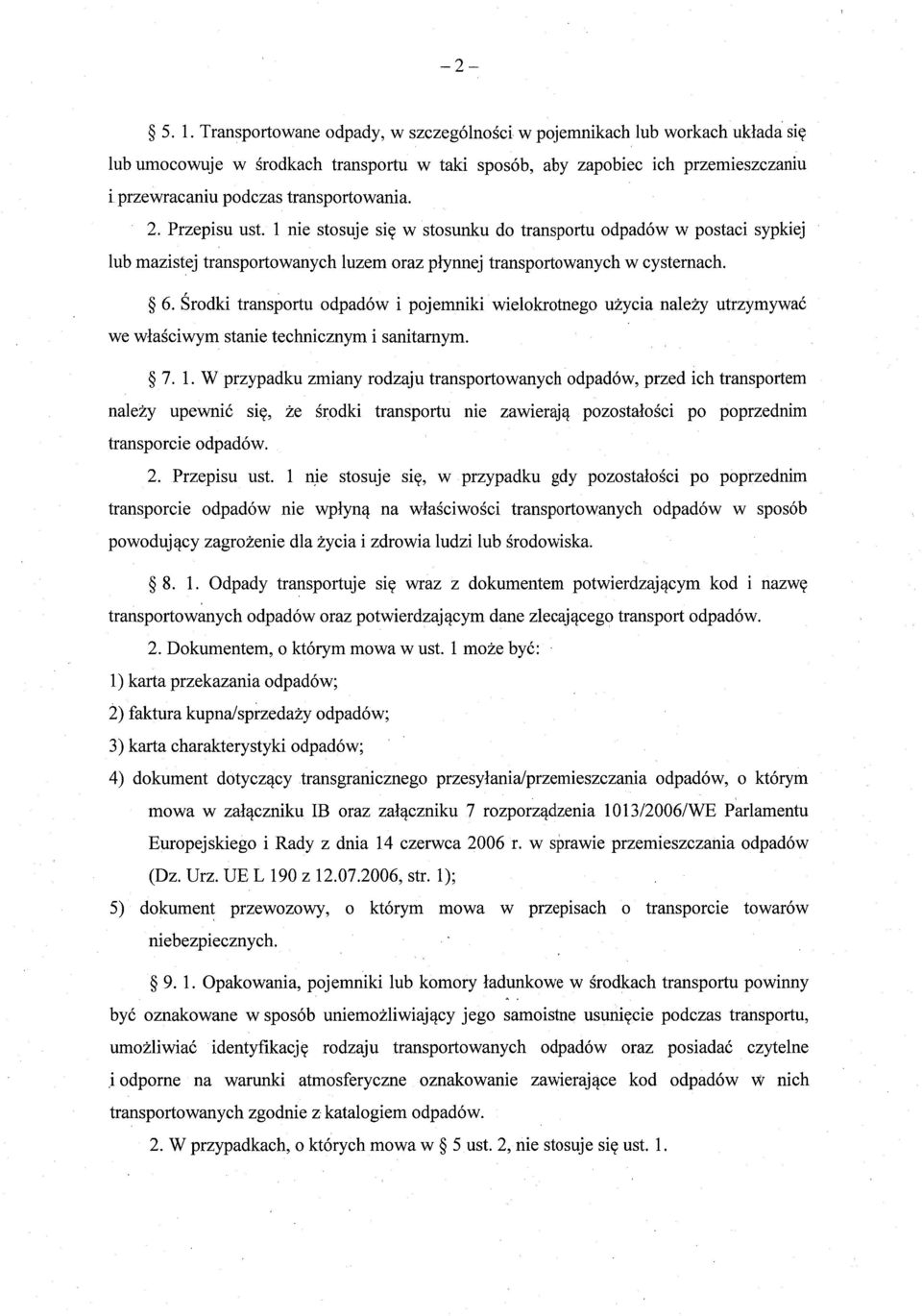 rtowania. 2. Przepisu ust. 1 nie stosuje si ę w stosunku do transpo rtu odpadów w postaci sypkiej lub mazistej transportowanych luzem oraz p łynnej transportowanych w cysternach. 6.
