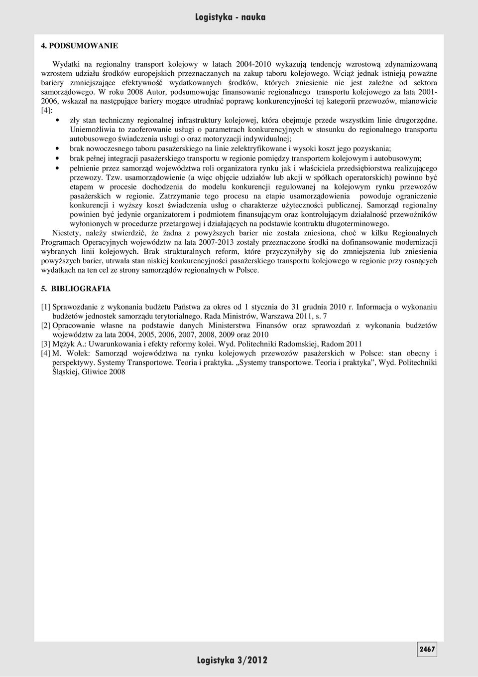 W roku 2008 Autor, podsumowując finansowanie regionalnego transportu kolejowego za lata 2001-2006, wskazał na następujące bariery mogące utrudniać poprawę konkurencyjności tej kategorii przewozów,
