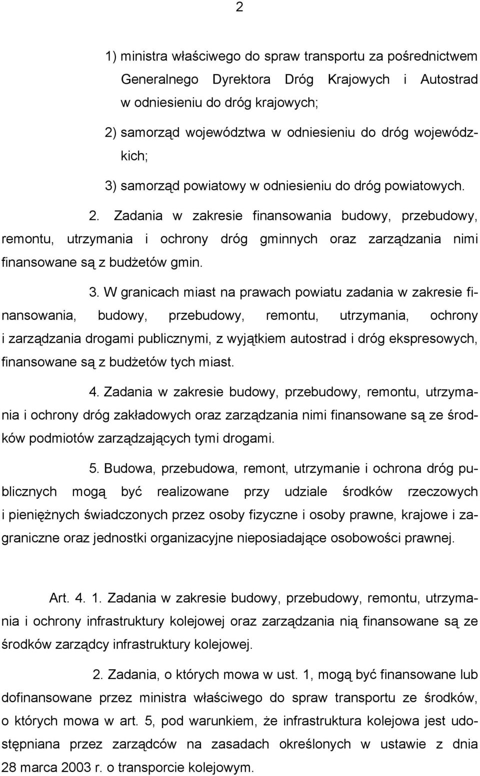 Zadania w zakresie finansowania budowy, przebudowy, remontu, utrzymania i ochrony dróg gminnych oraz zarządzania nimi finansowane są z budżetów gmin. 3.