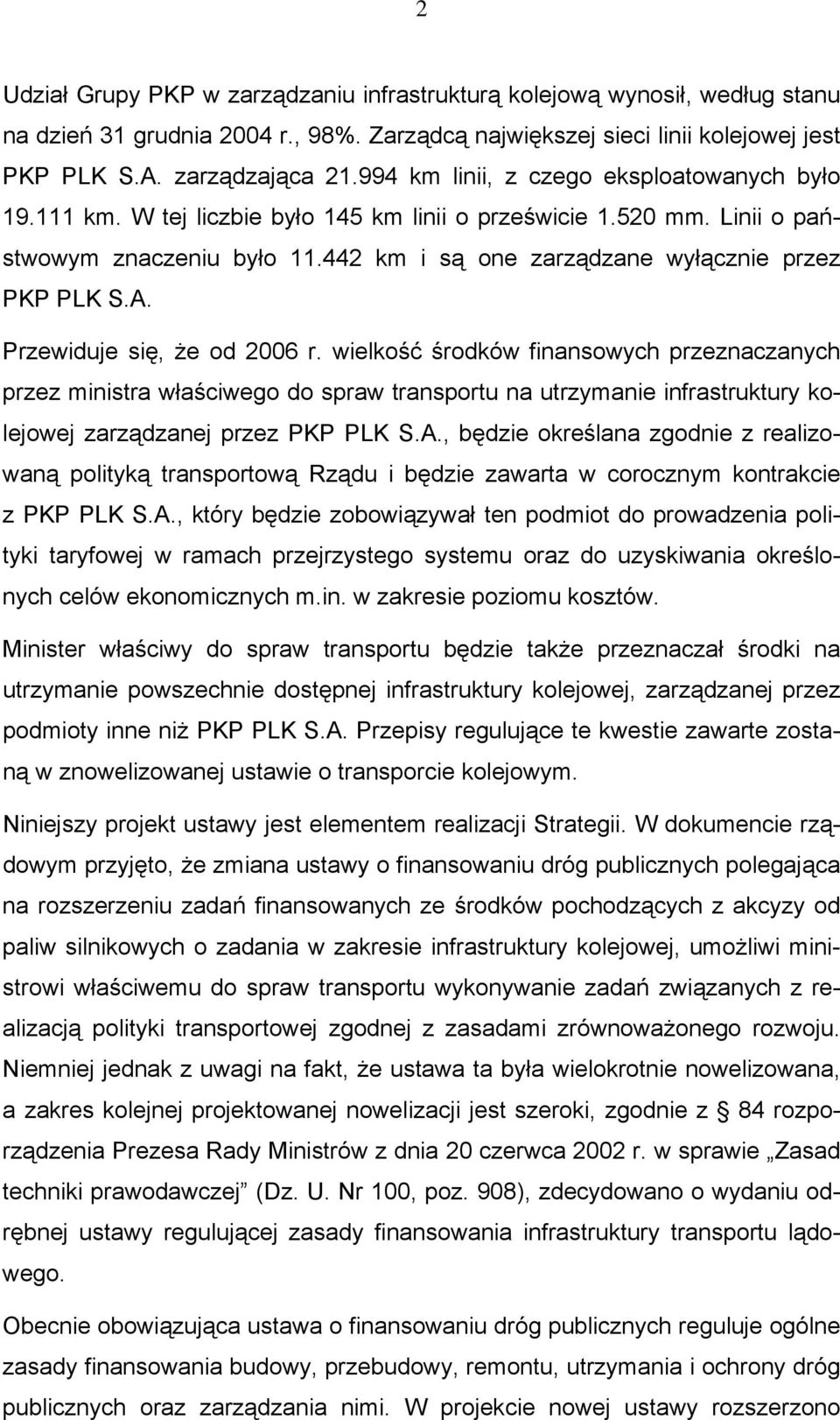 A. Przewiduje się, że od 2006 r. wielkość środków finansowych przeznaczanych przez ministra właściwego do spraw transportu na utrzymanie infrastruktury kolejowej zarządzanej przez PKP PLK S.A., będzie określana zgodnie z realizowaną polityką transportową Rządu i będzie zawarta w corocznym kontrakcie z PKP PLK S.