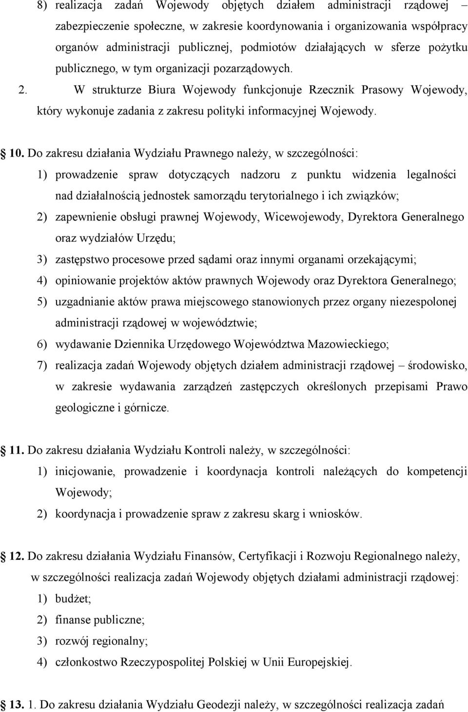 W strukturze Biura Wojewody funkcjonuje Rzecznik Prasowy Wojewody, który wykonuje zadania z zakresu polityki informacyjnej Wojewody. 10.