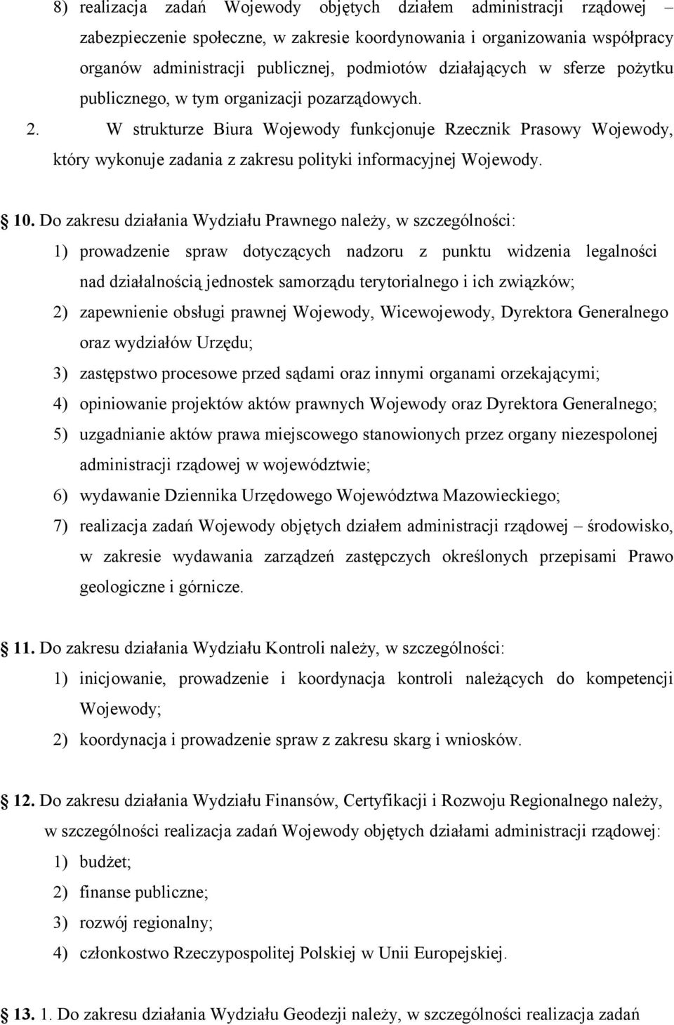 W strukturze Biura Wojewody funkcjonuje Rzecznik Prasowy Wojewody, który wykonuje zadania z zakresu polityki informacyjnej Wojewody. 10.