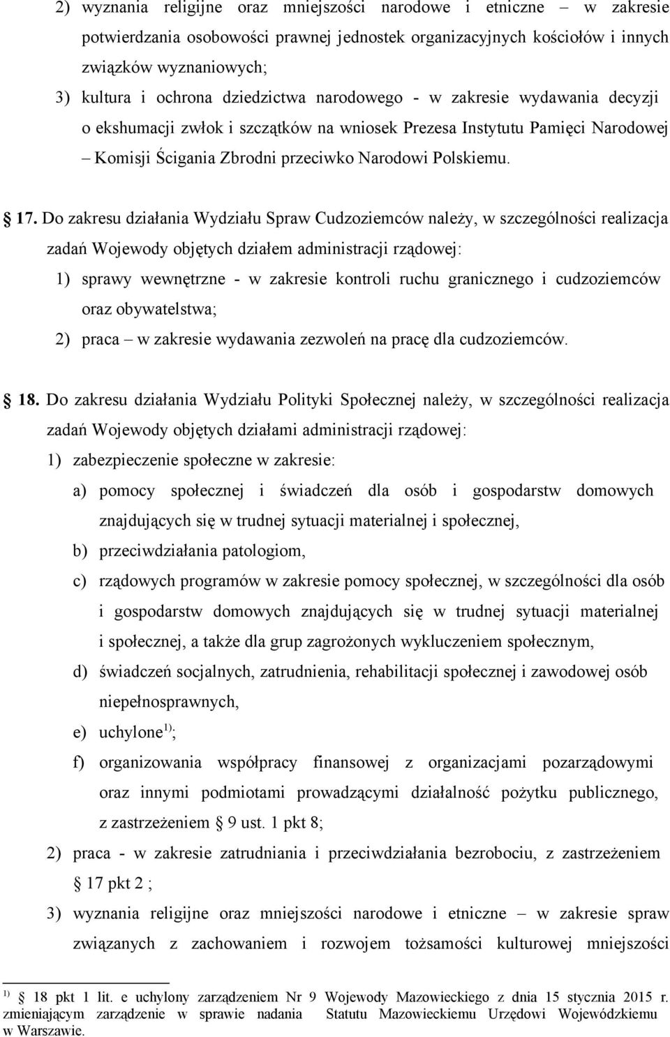 Do zakresu działania Wydziału Spraw Cudzoziemców należy, w szczególności realizacja zadań Wojewody objętych działem administracji rządowej: 1) sprawy wewnętrzne - w zakresie kontroli ruchu