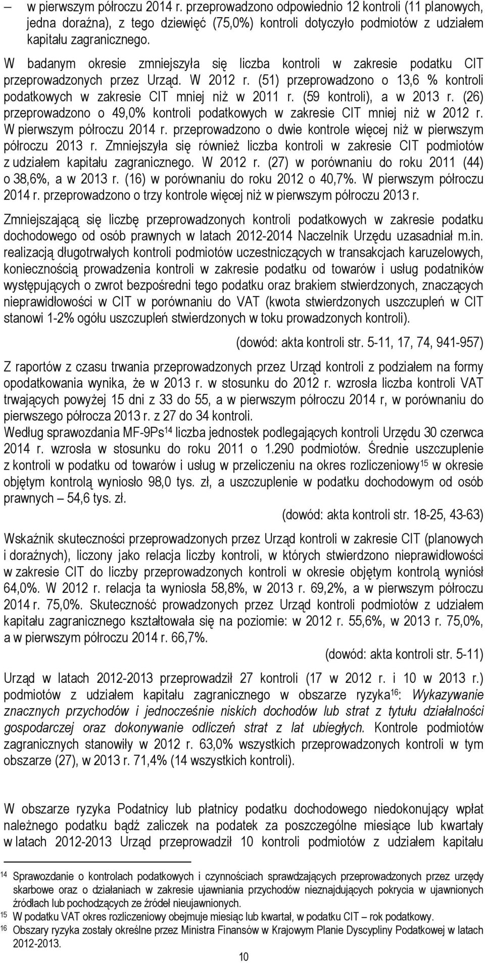 (59 kontroli), a w 2013 r. (26) przeprowadzono o 49,0% kontroli podatkowych w zakresie CIT mniej niż w 2012 r. W pierwszym półroczu 2014 r.