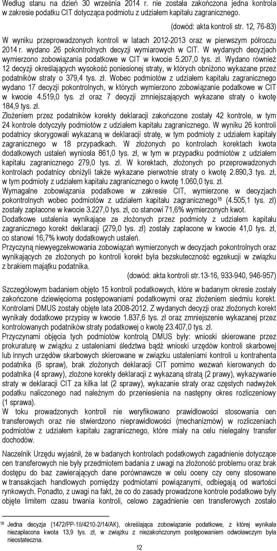 W wydanych decyzjach wymierzono zobowiązania podatkowe w CIT w kwocie 5.207,0 tys. zł.