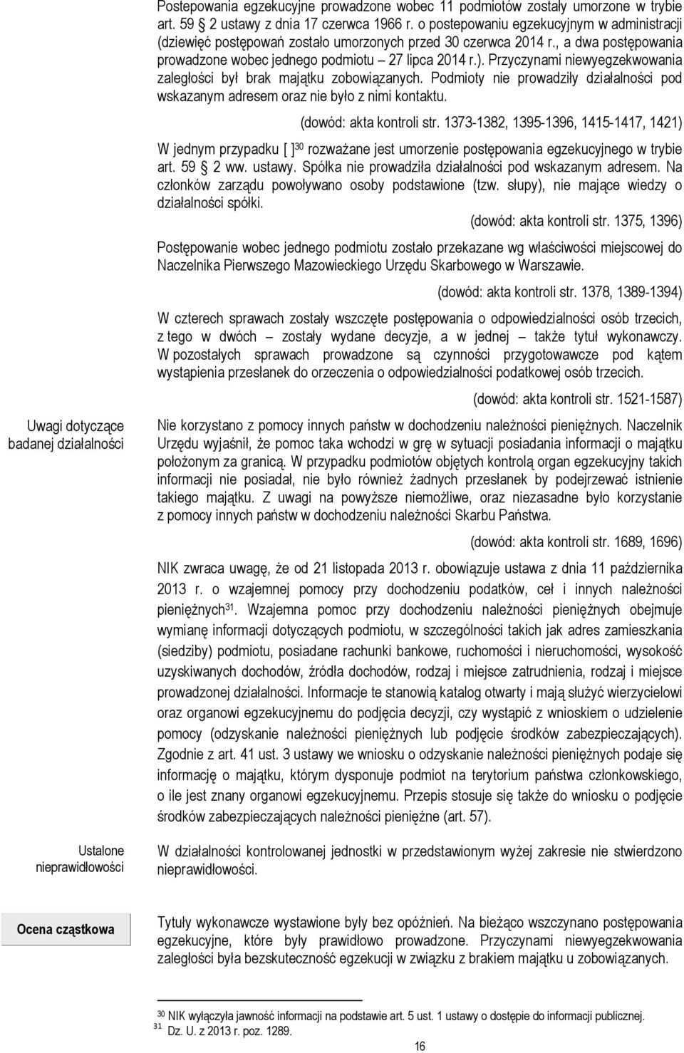 Przyczynami niewyegzekwowania zaległości był brak majątku zobowiązanych. Podmioty nie prowadziły działalności pod wskazanym adresem oraz nie było z nimi kontaktu. (dowód: akta kontroli str.
