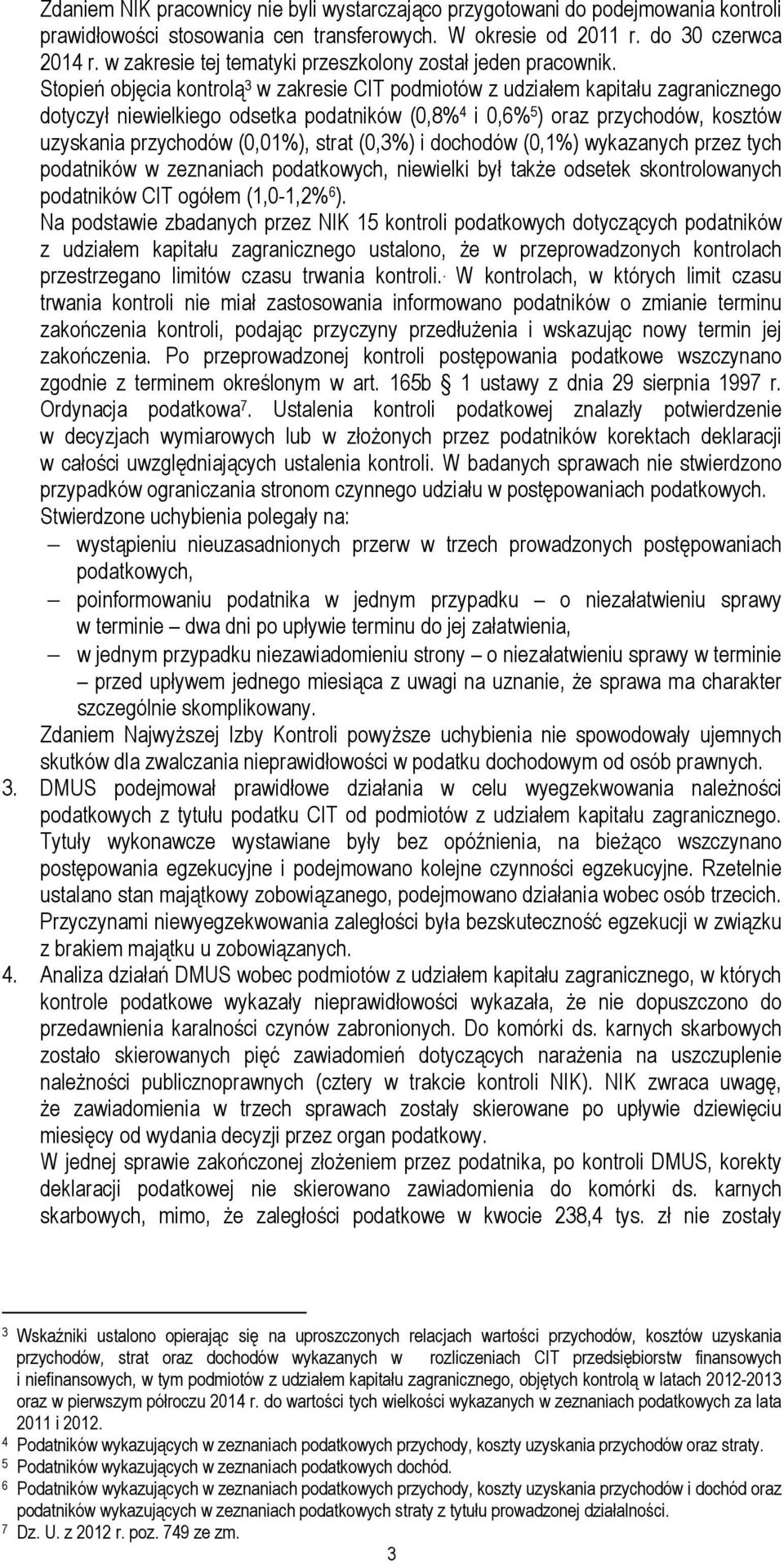 Stopień objęcia kontrolą 3 w zakresie CIT podmiotów z udziałem kapitału zagranicznego dotyczył niewielkiego odsetka podatników (0,8% 4 i 0,6% 5 ) oraz przychodów, kosztów uzyskania przychodów