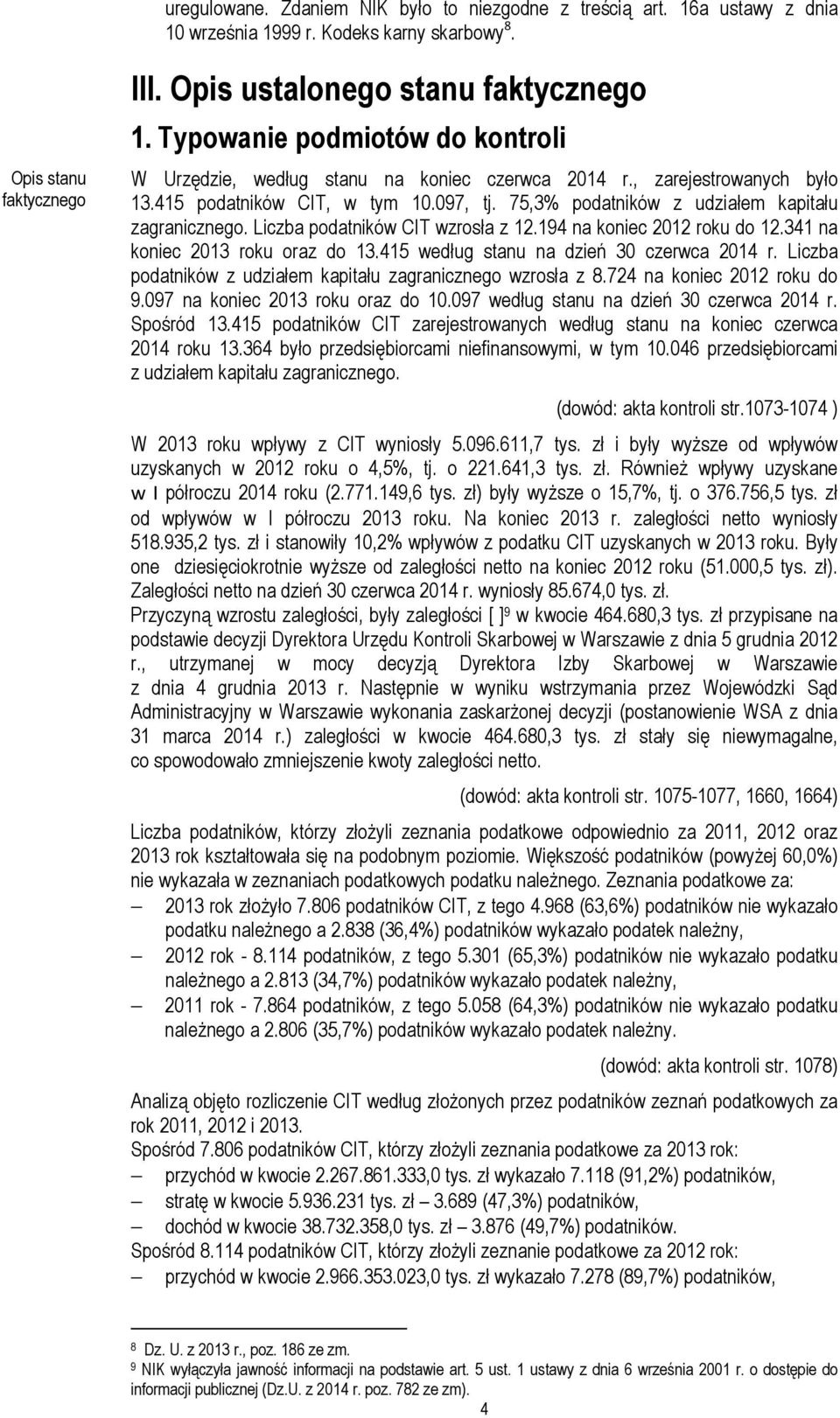 Liczba podatników CIT wzrosła z 12.194 na koniec 2012 roku do 12.341 na koniec 2013 roku oraz do 13.415 według stanu na dzień 30 czerwca 2014 r.