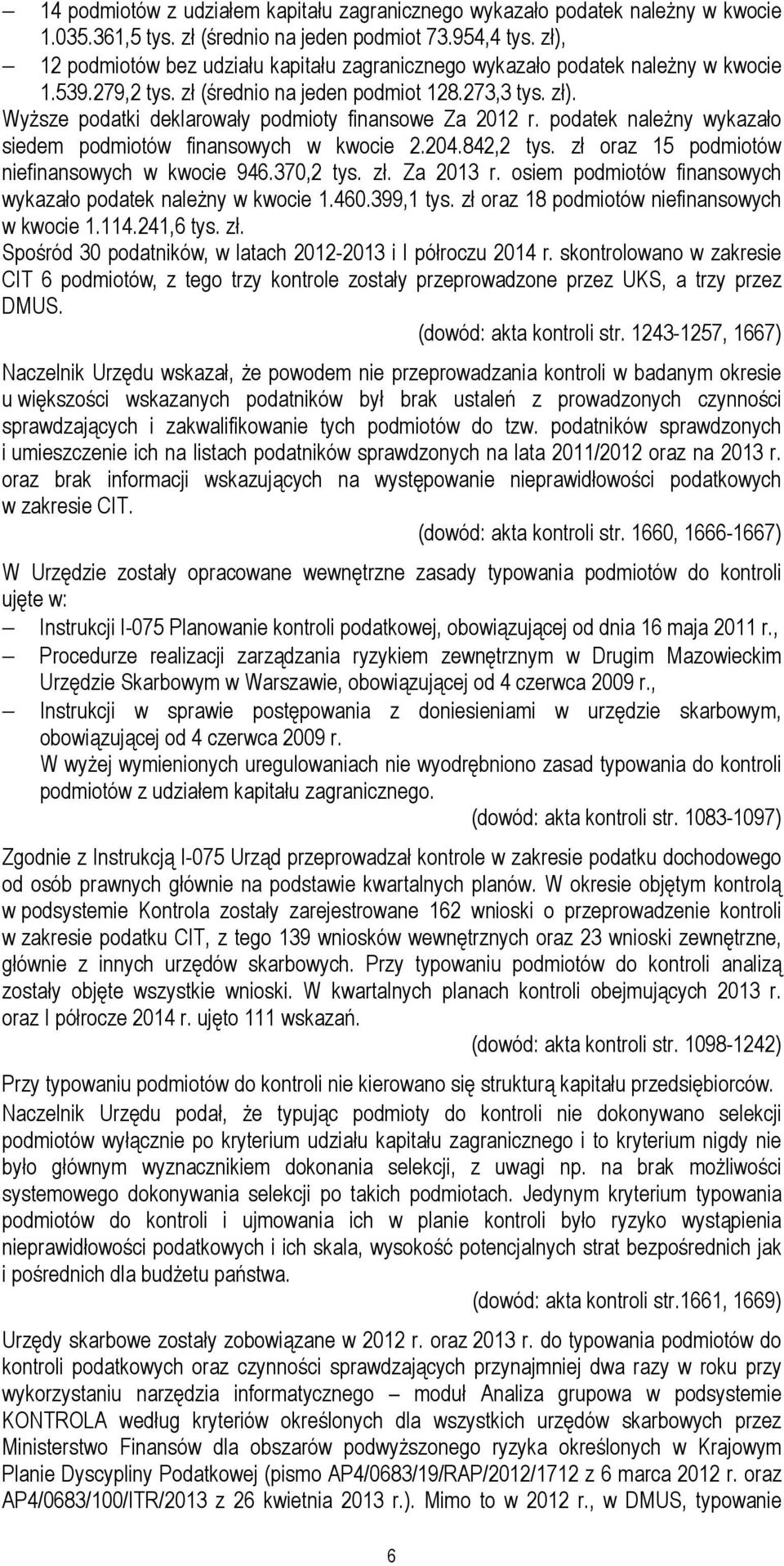 Wyższe podatki deklarowały podmioty finansowe Za 2012 r. podatek należny wykazało siedem podmiotów finansowych w kwocie 2.204.842,2 tys. zł oraz 15 podmiotów niefinansowych w kwocie 946.370,2 tys. zł. Za 2013 r.
