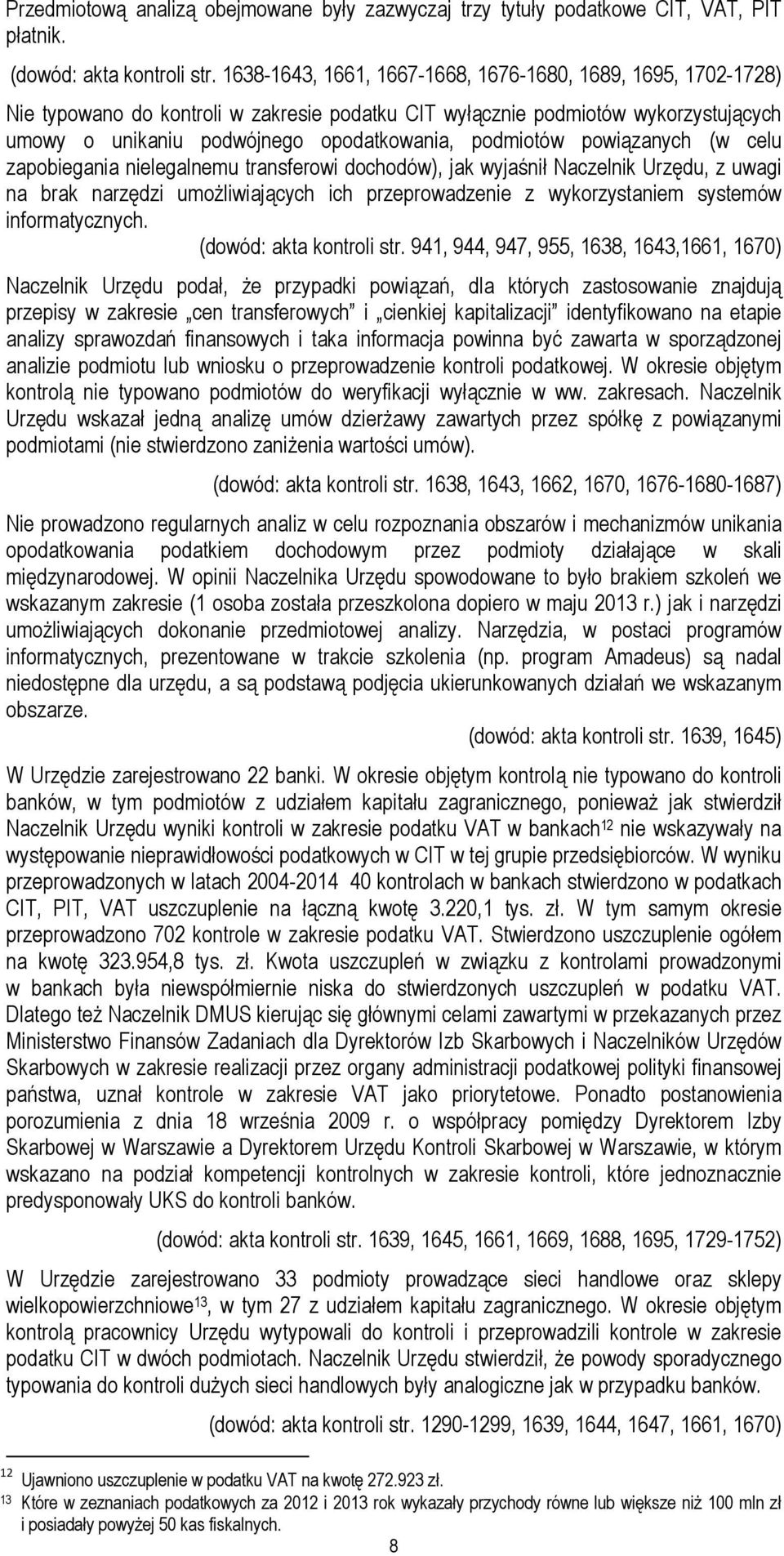 powiązanych (w celu zapobiegania nielegalnemu transferowi dochodów), jak wyjaśnił Naczelnik Urzędu, z uwagi na brak narzędzi umożliwiających ich przeprowadzenie z wykorzystaniem systemów