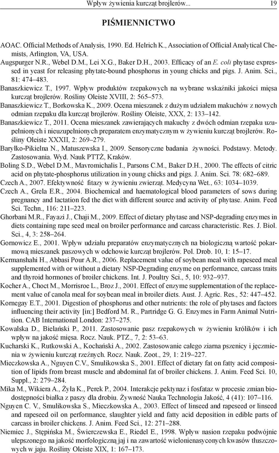 Banaszkiewicz T., 1997. Wpływ produktów rzepakowych na wybrane wskaźniki jakości mięsa kurcząt brojlerów. Rośliny Oleiste XVIII, 2: 565 573. Banaszkiewicz T., Borkowska K., 2009.