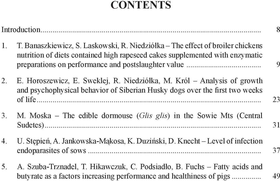 Horoszewicz, E. Sweklej, R. Niedziółka, M. Król Analysis of growth and psychophysical behavior of Siberian Husky dogs over the first two weeks of life... 23 3. M. Moska The edible dormouse (Glis glis) in the Sowie Mts (Central Sudetes).