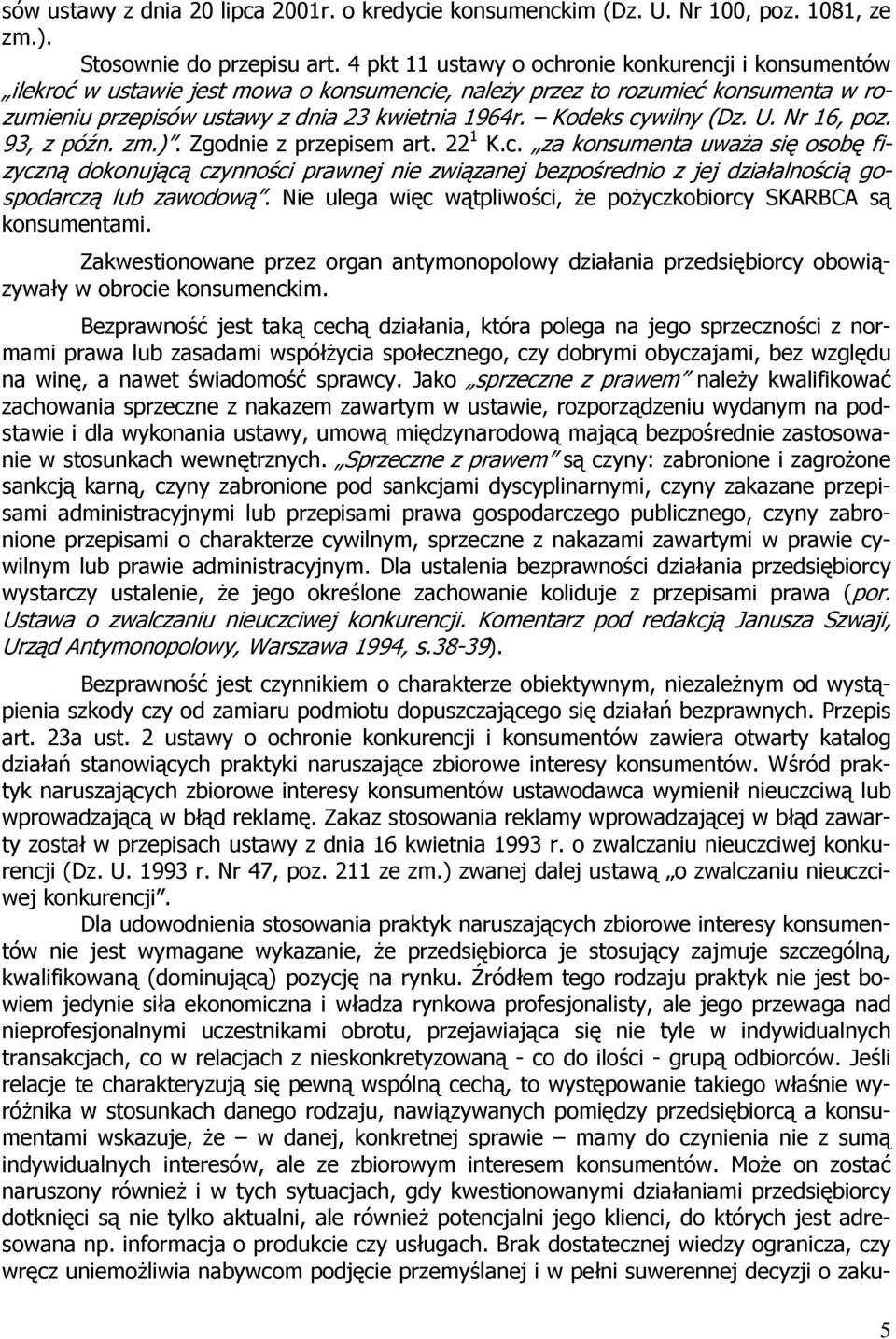 Kodeks cywilny (Dz. U. Nr 16, poz. 93, z późn. zm.). Zgodnie z przepisem art. 22 1 K.c. za konsumenta uważa się osobę fizyczną dokonującą czynności prawnej nie związanej bezpośrednio z jej działalnością gospodarczą lub zawodową.