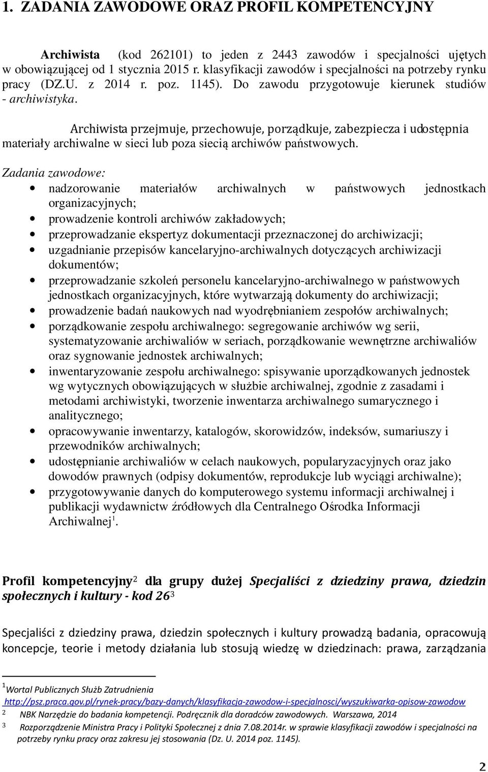 Archiwista przejmuje, przechowuje, porządkuje, zabezpiecza i udostępnia materiały archiwalne w sieci lub poza siecią archiwów państwowych.
