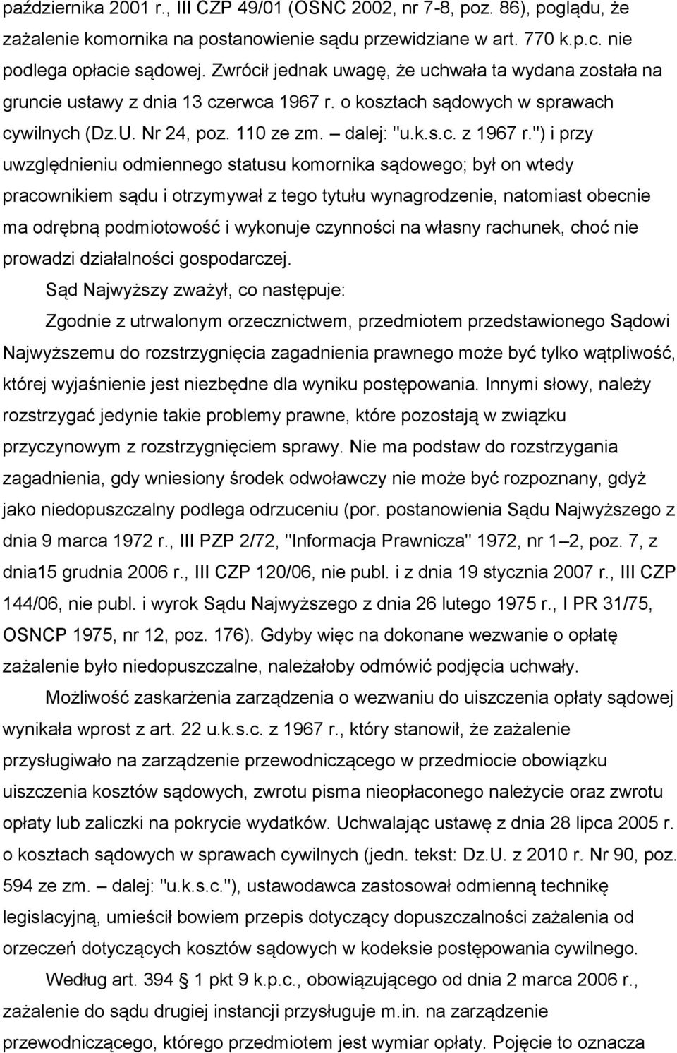 ") i przy uwzględnieniu odmiennego statusu komornika sądowego; był on wtedy pracownikiem sądu i otrzymywał z tego tytułu wynagrodzenie, natomiast obecnie ma odrębną podmiotowość i wykonuje czynności