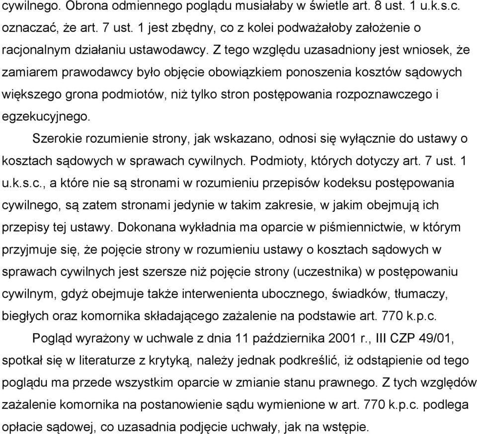 egzekucyjnego. Szerokie rozumienie strony, jak wskazano, odnosi się wyłącznie do ustawy o kosztach sądowych w sprawach cywilnych. Podmioty, których dotyczy art. 7 ust. 1 u.k.s.c., a które nie są stronami w rozumieniu przepisów kodeksu postępowania cywilnego, są zatem stronami jedynie w takim zakresie, w jakim obejmują ich przepisy tej ustawy.