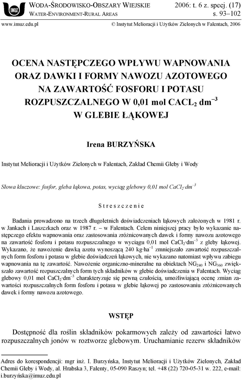 3 W GLEBIE ŁĄKOWEJ Irena BURZYŃSKA Instytut Melioracji i Użytków Zielonych w Falentach, Zakład Chemii Gleby i Wody Słowa kluczowe: fosfor, gleba łąkowa, potas, wyciąg glebowy 0,01 mol CaCl 2 dm 3 S t
