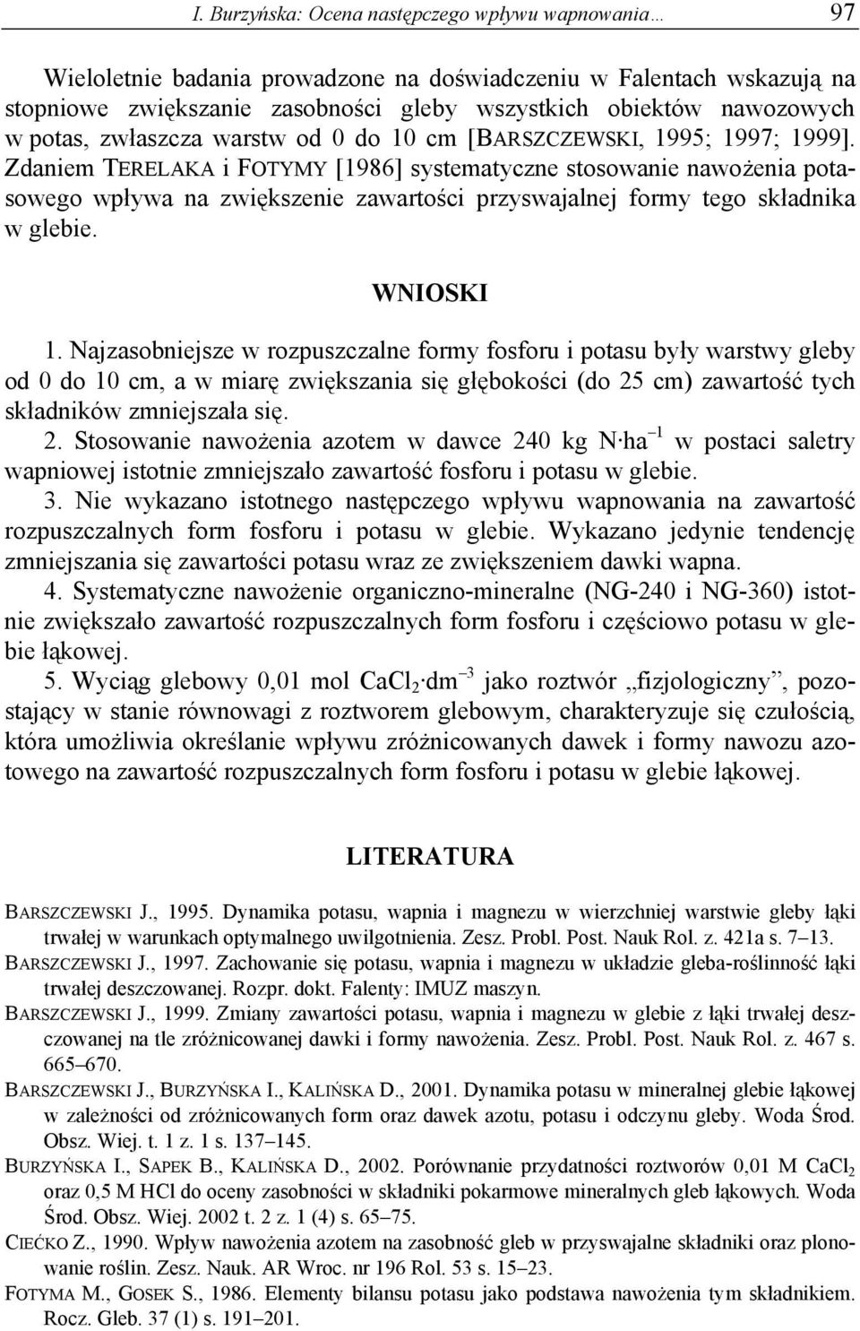 Zdaniem TERELAKA i FOTYMY [1986] systematyczne stosowanie nawożenia potasowego wpływa na zwiększenie zawartości przyswajalnej formy tego składnika w glebie. WNIOSKI 1.