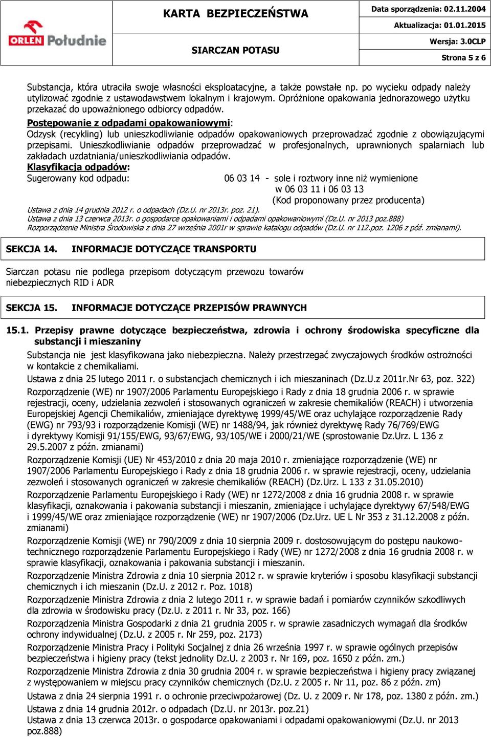 Postępowanie z odpadami opakowaniowymi: Odzysk (recykling) lub unieszkodliwianie odpadów opakowaniowych przeprowadzać zgodnie z obowiązującymi przepisami.