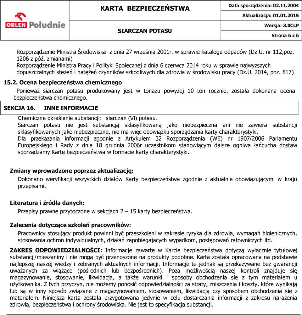 U. 2014, poz. 817) 15.2. Ocena bezpieczeństwa chemicznego Ponieważ siarczan potasu produkowany jest w tonażu powyżej 10 ton rocznie, została dokonana ocena bebezpieczeństwa chemicznego. SEKCJA 16.