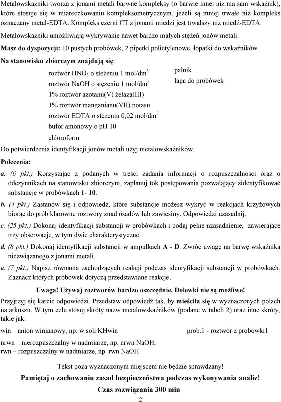 Masz do dyspozycji: 10 pustych probówek, pipetki polietylenowe, łopatki do wskaźników Na stanowisku zbiorczym znajdują się: roztwór HNO 3 o stężeniu 1 mol/dm 3 roztwór NaOH o stężeniu 1 mol/dm 3 1%