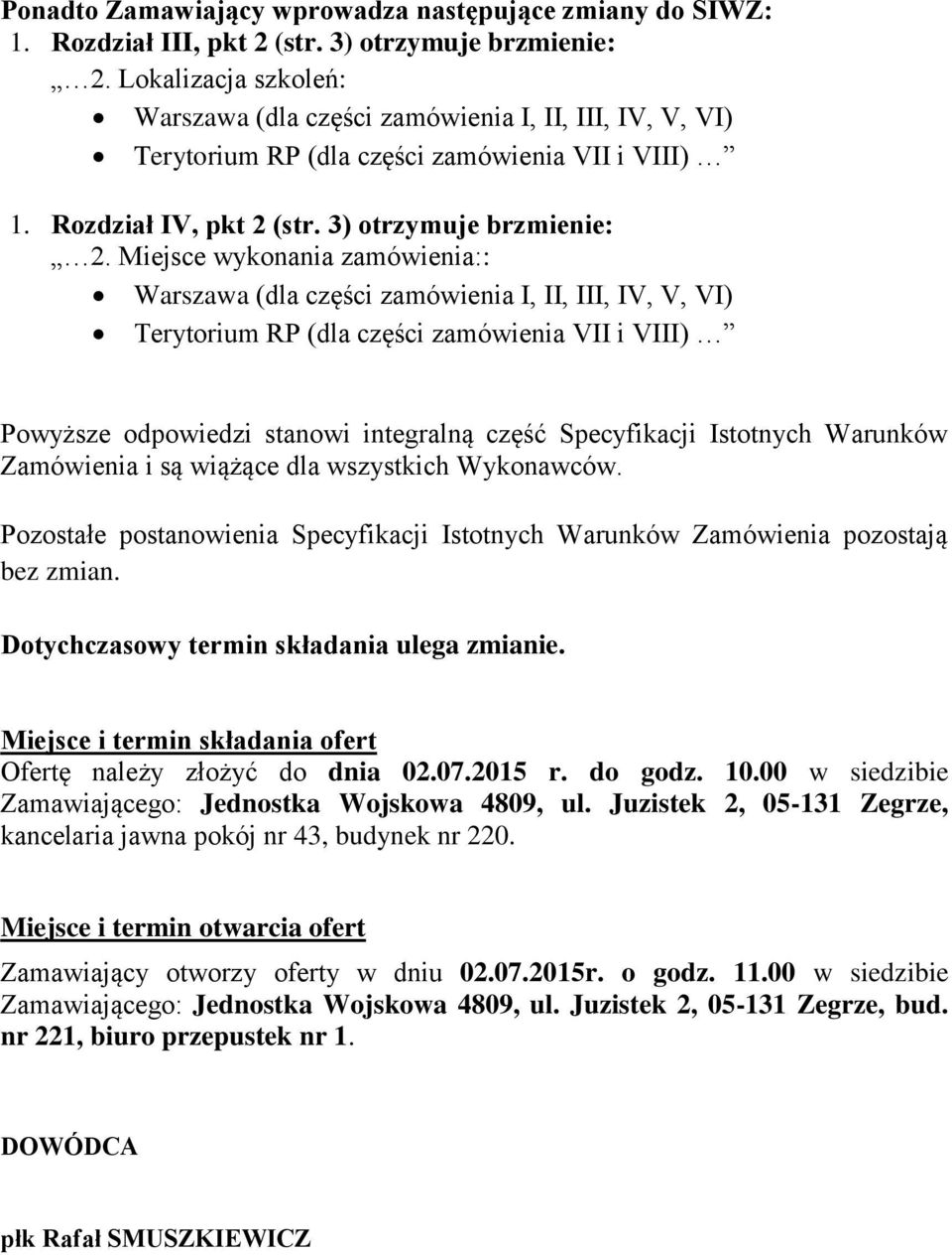 Miejsce wykonania zamówienia:: Warszawa (dla części zamówienia I, II, III, IV, V, VI) Terytorium RP (dla części zamówienia VII i VIII) Powyższe odpowiedzi stanowi integralną część Specyfikacji