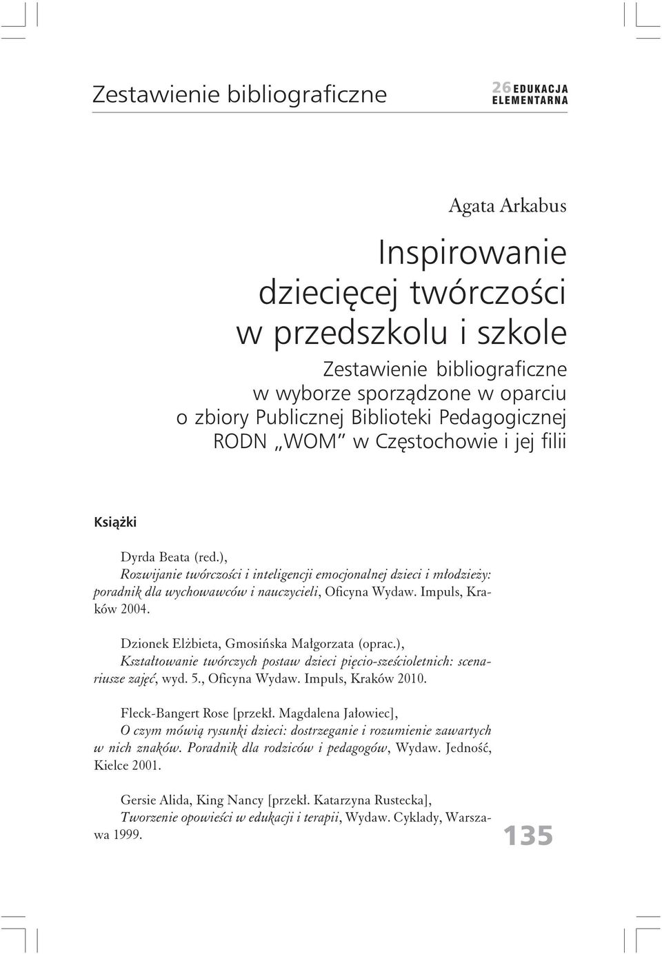 Dzionek Elżbieta, Gmosińska Małgorzata (oprac.), Kształtowanie twórczych postaw dzieci pięcio-sześcioletnich: scenariusze zajęć, wyd. 5., Oficyna Wydaw. Impuls, Kraków 2010.