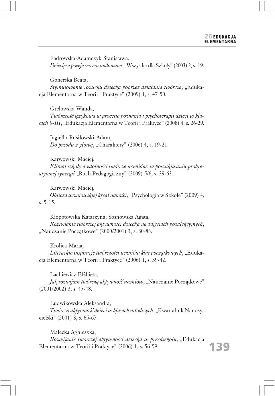 Grelowska Wanda, Twórczość językowa w procesie poznania i psychoterapii dzieci w klasach 0-III, Edukacja Elementarna w Teorii i Praktyce (2008) 4, s. 26-29.