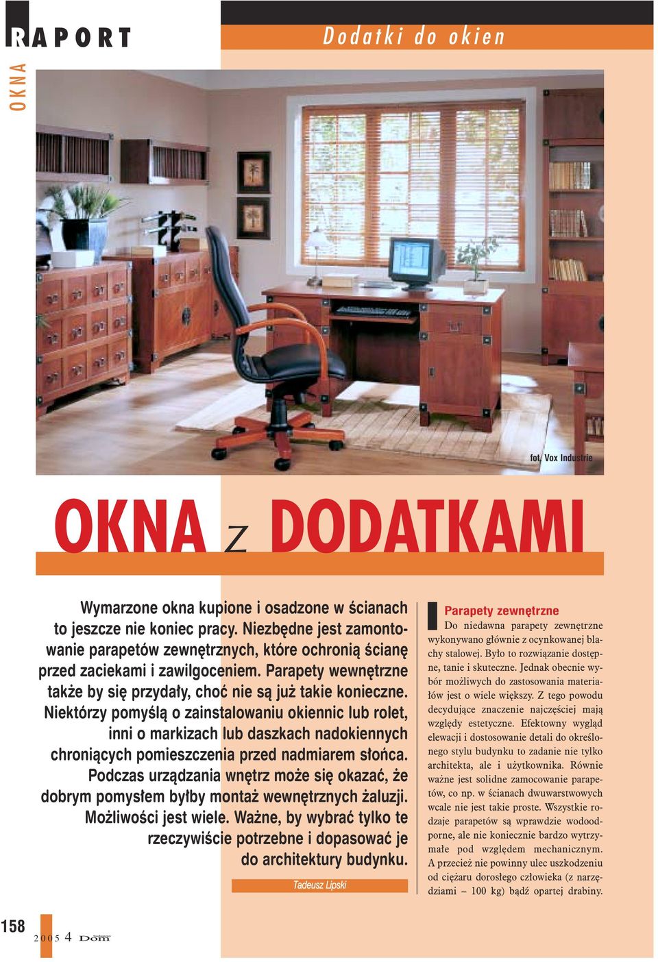 Niektórzy pomyœl¹ o zainstalowaniu okiennic lub rolet, inni o markizach lub daszkach nadokiennych chroni¹cych pomieszczenia przed nadmiarem s³oñca.